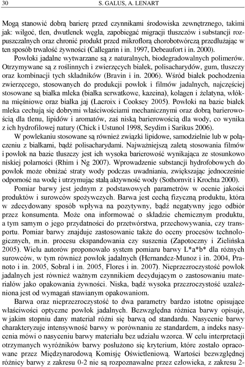 chorootwórczą przedłużjąc w ten sposó trwłość żywności (Cllegrin i in. 1997, Deeufort i in. 000). Powłoki jdlne wytwrzne są z nturlnych, iodegrdowlnych polimerów.