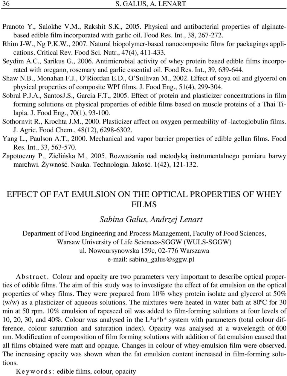 Antimicroil ctivity of whey protein sed edile films incorported with oregno, rosemry nd grlic essentil oil. Food Res. Int., 39, 639-644. Shw N.B., Monhn F.J., O Riordn E.D., O Sullivn M., 00.