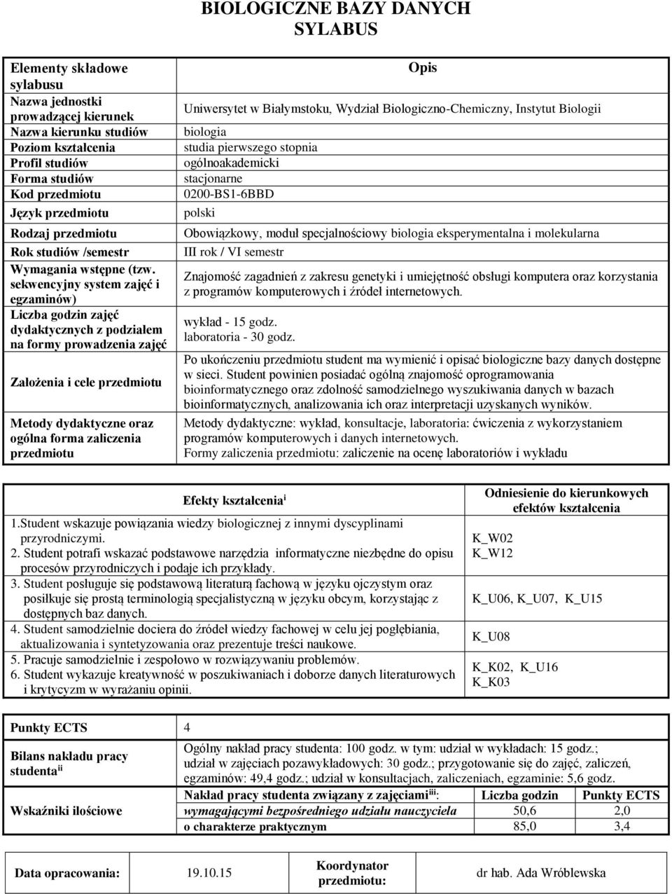 sekwencyjny system zajęć i egzaminów) Liczba godzin zajęć dydaktycznych z podziałem na formy prowadzenia zajęć Założenia i cele Metody dydaktyczne oraz ogólna forma zaliczenia Uniwersytet w