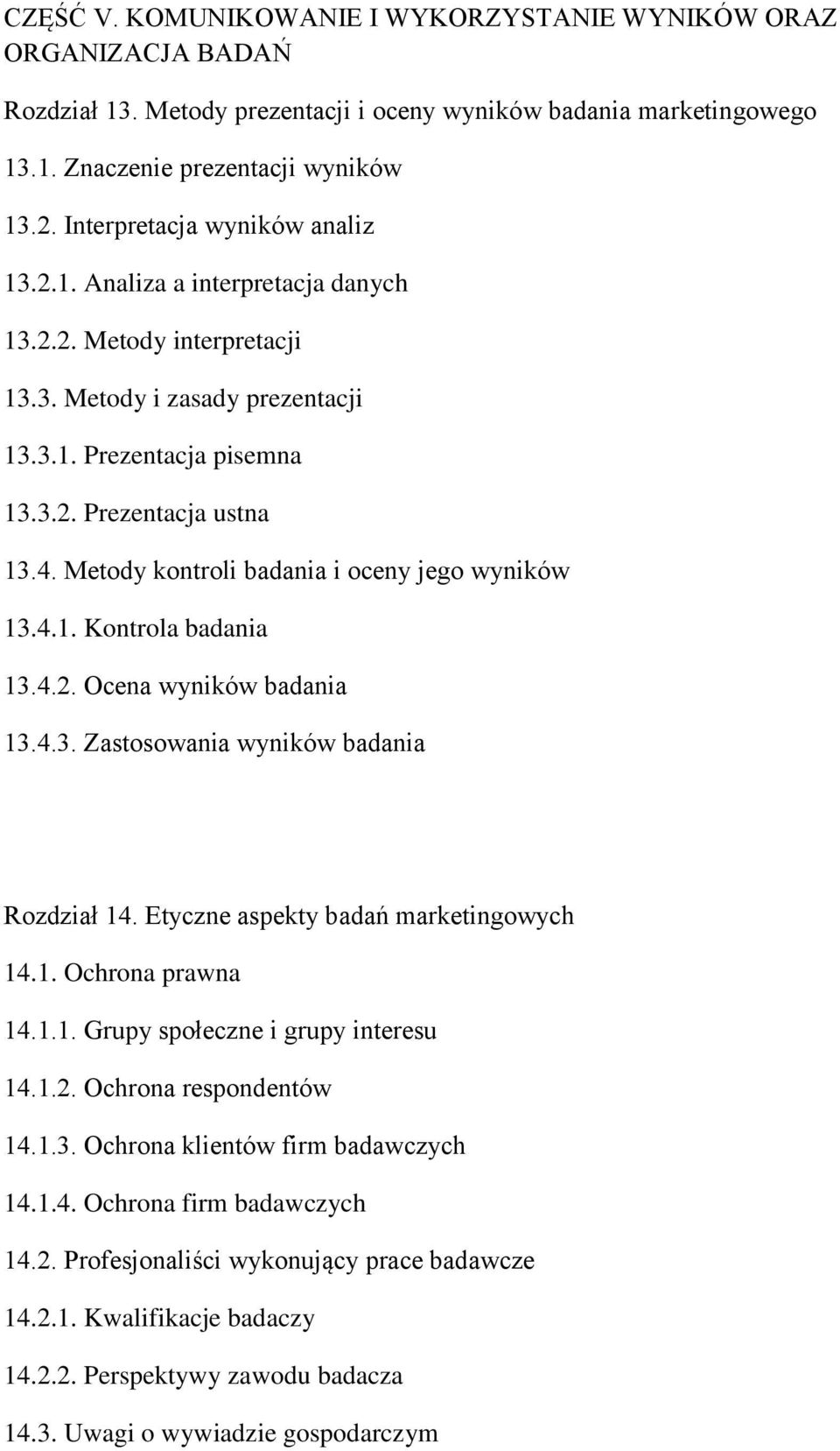 Metody kontroli badania i oceny jego wyników 13.4.1. Kontrola badania 13.4.2. Ocena wyników badania 13.4.3. Zastosowania wyników badania Rozdział 14. Etyczne aspekty badań marketingowych 14.1. Ochrona prawna 14.