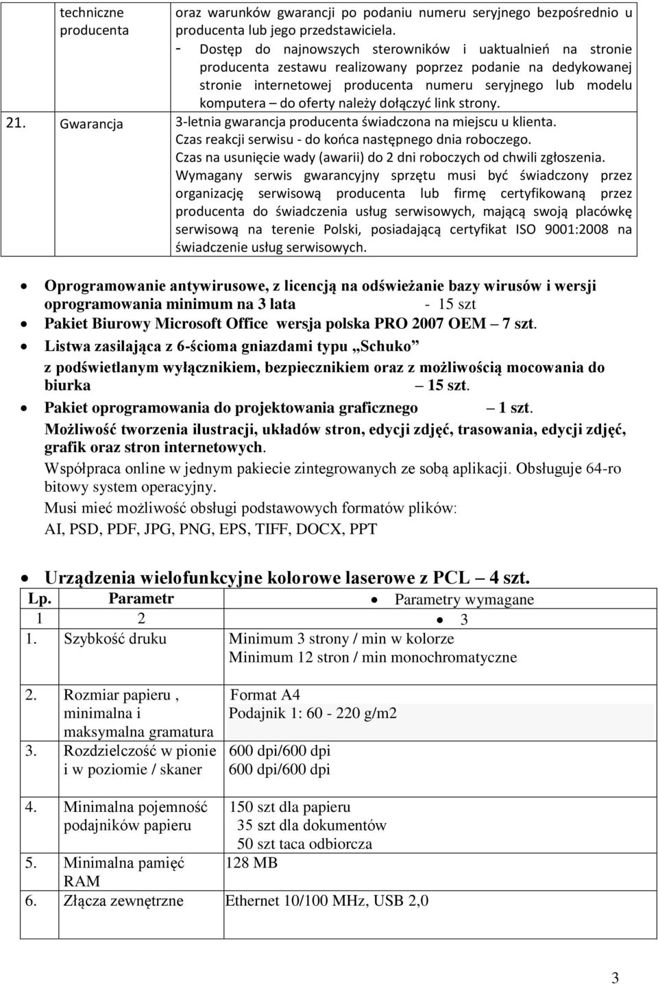 oferty należy dołączyć link strony. 21. Gwarancja 3-letnia gwarancja producenta świadczona na miejscu u klienta. Czas reakcji serwisu - do końca następnego dnia roboczego.