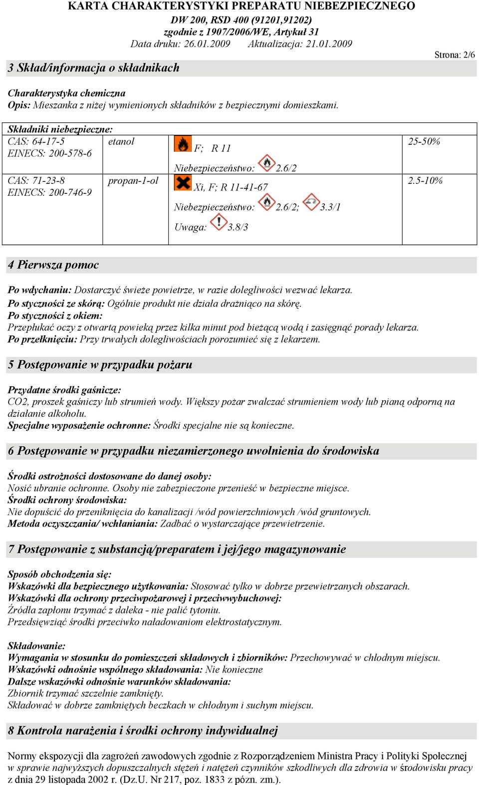 8/3 25-50% 2.5-10% 4 Pierwsza pomoc Po wdychaniu: Dostarczyć świeże powietrze, w razie dolegliwości wezwać lekarza. Po styczności ze skórą: Ogólnie produkt nie działa drażniąco na skórę.