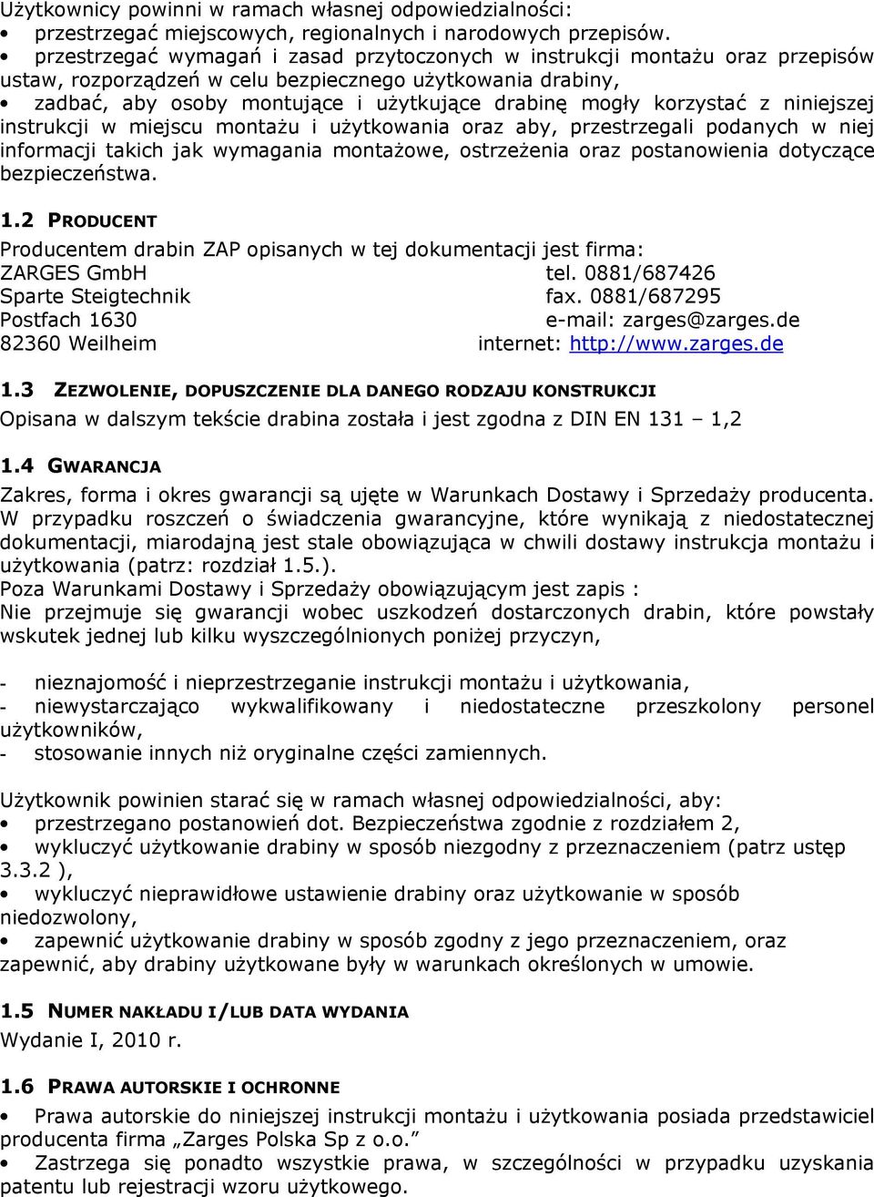 korzystać z niniejszej instrukcji w miejscu montaŝu i uŝytkowania oraz aby, przestrzegali podanych w niej informacji takich jak wymagania montaŝowe, ostrzeŝenia oraz postanowienia dotyczące