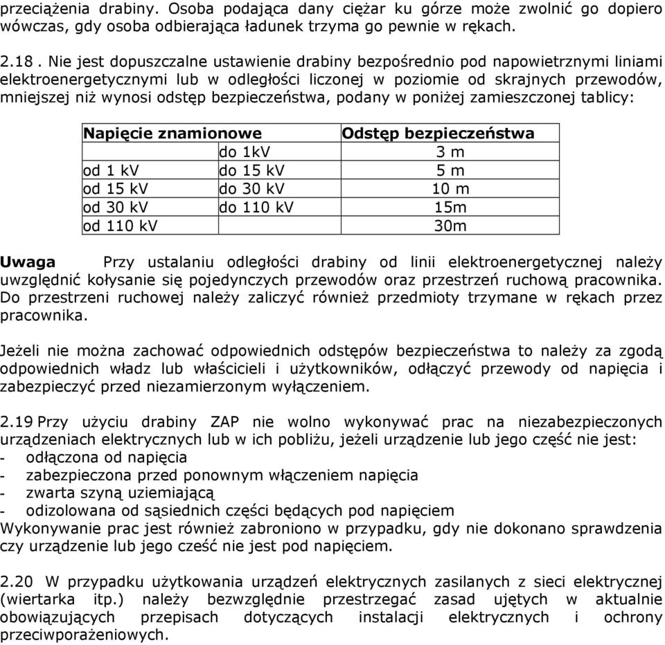 bezpieczeństwa, podany w poniŝej zamieszczonej tablicy: Napięcie znamionowe Odstęp bezpieczeństwa do 1kV 3 m od 1 kv do 15 kv 5 m od 15 kv do 30 kv 10 m od 30 kv do 110 kv 15m od 110 kv 30m Uwaga