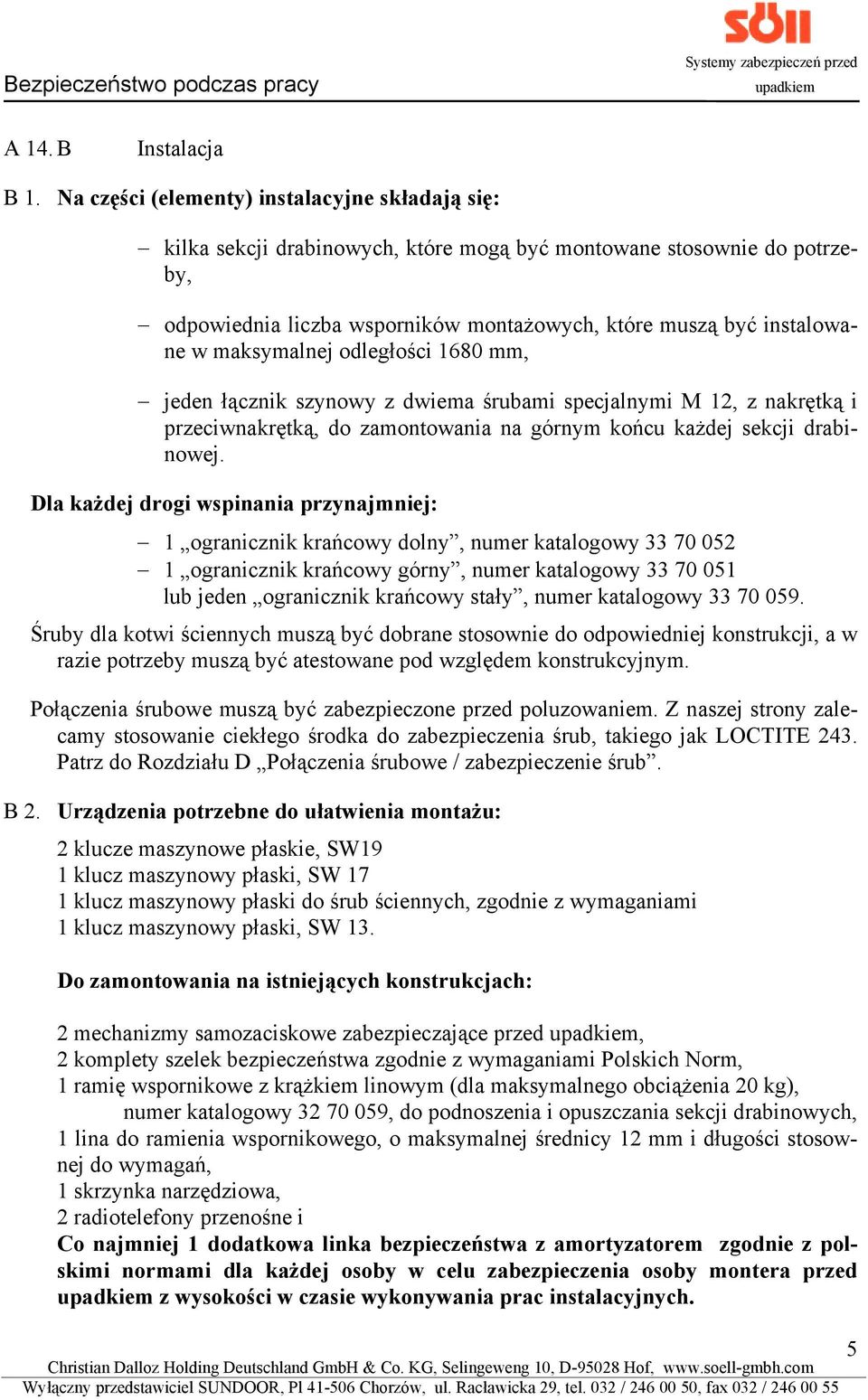 maksymalnej odległości 1680 mm, jeden łącznik szynowy z dwiema śrubami specjalnymi M 12, z nakrętką i przeciwnakrętką, do zamontowania na górnym końcu każdej sekcji drabinowej.