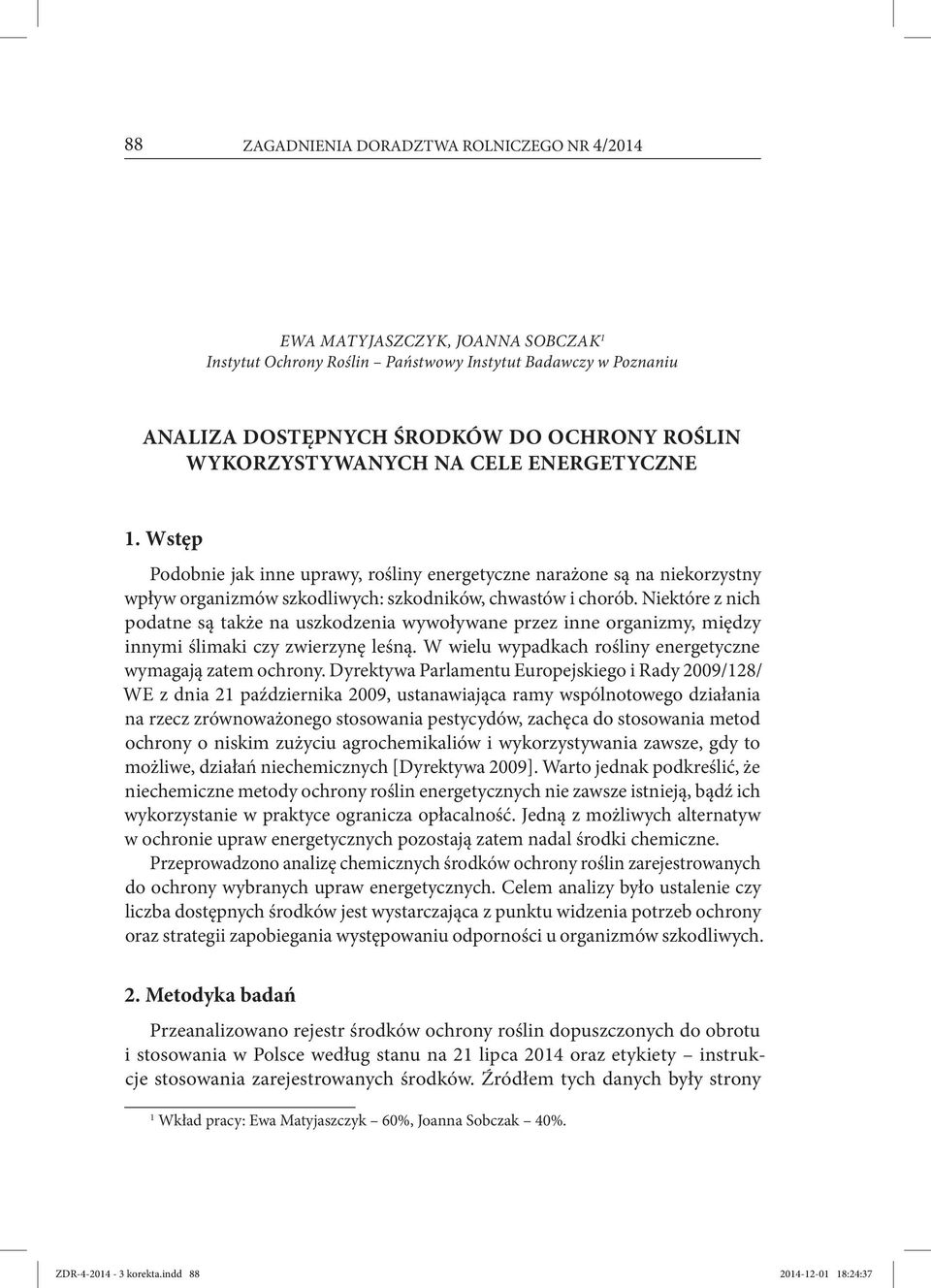 Niektóre z nich podatne są także na uszkodzenia wywoływane przez inne organizmy, między innymi ślimaki czy zwierzynę leśną. W wielu wypadkach rośliny energetyczne wymagają zatem ochrony.