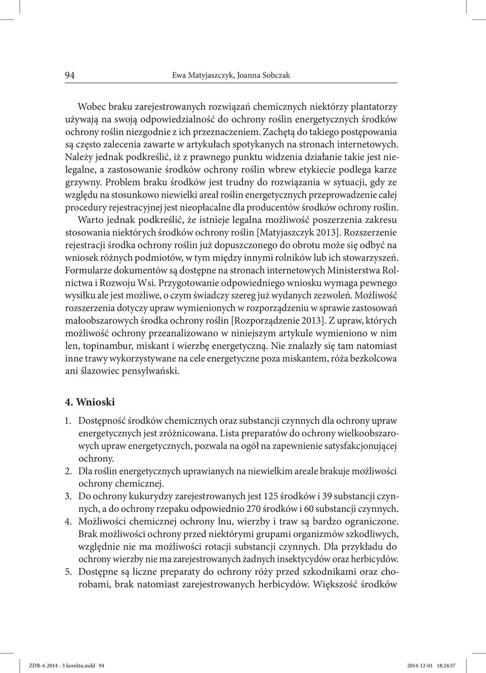 Należy jednak podkreślić, iż z prawnego punktu widzenia działanie takie jest nielegalne, a zastosowanie środków ochrony roślin wbrew etykiecie podlega karze grzywny.
