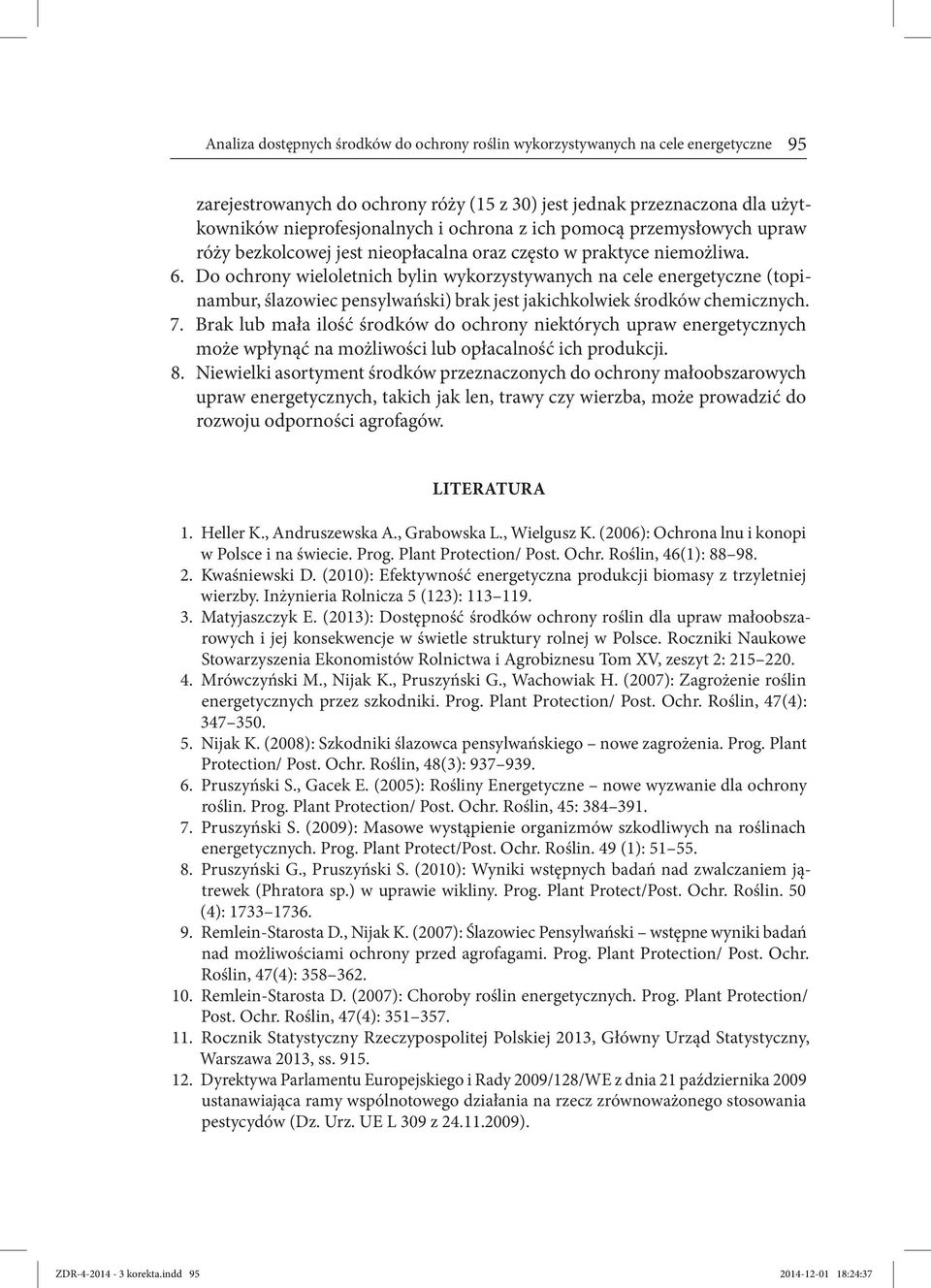 Do ochrony wieloletnich bylin wykorzystywanych na cele energetyczne (topinambur, ślazowiec pensylwański) brak jest jakichkolwiek środków chemicznych. 7.