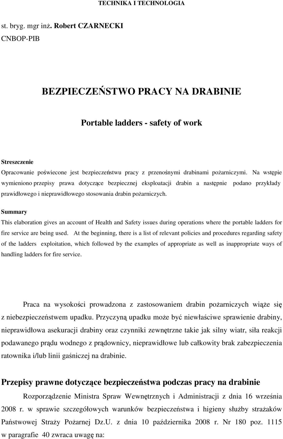 Na wstępie wymieniono przepisy prawa dotyczące bezpiecznej eksploatacji drabin a następnie podano przykłady prawidłowego i nieprawidłowego stosowania drabin poŝarniczych.
