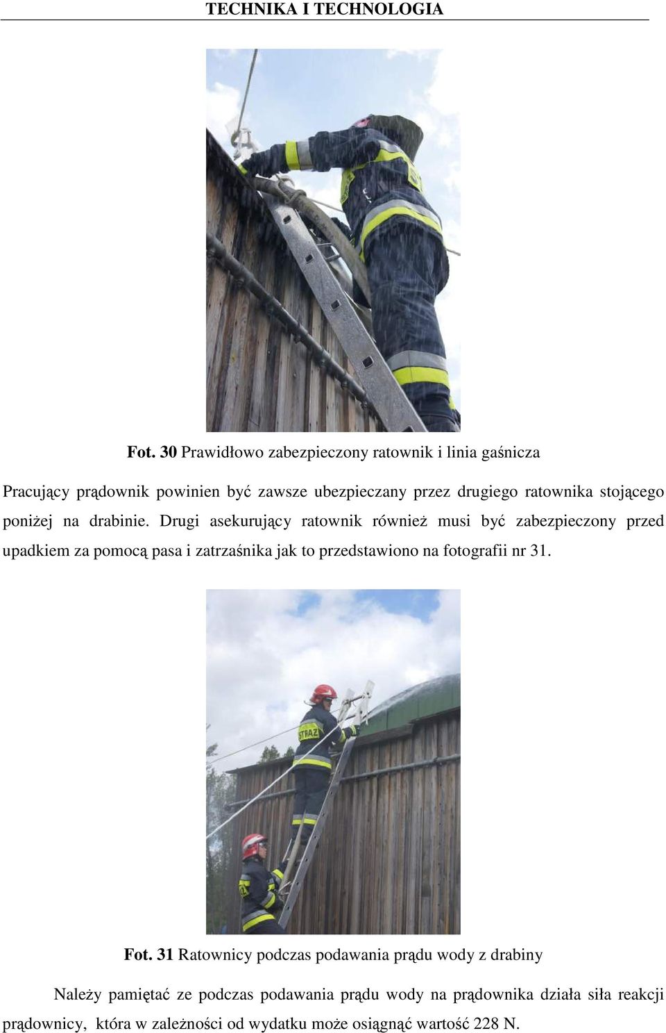 Drugi asekurujący ratownik równieŝ musi być zabezpieczony przed upadkiem za pomocą pasa i zatrzaśnika jak to przedstawiono na