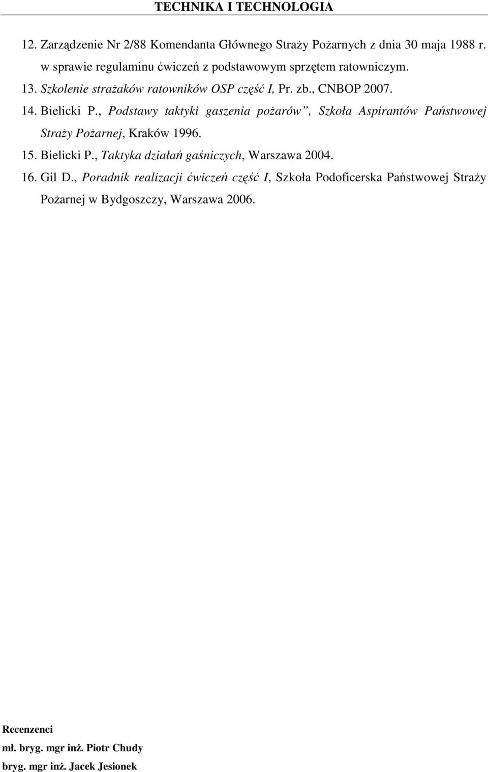 Bielicki P., Podstawy taktyki gaszenia poŝarów, Szkoła Aspirantów Państwowej StraŜy PoŜarnej, Kraków 1996. 15. Bielicki P.