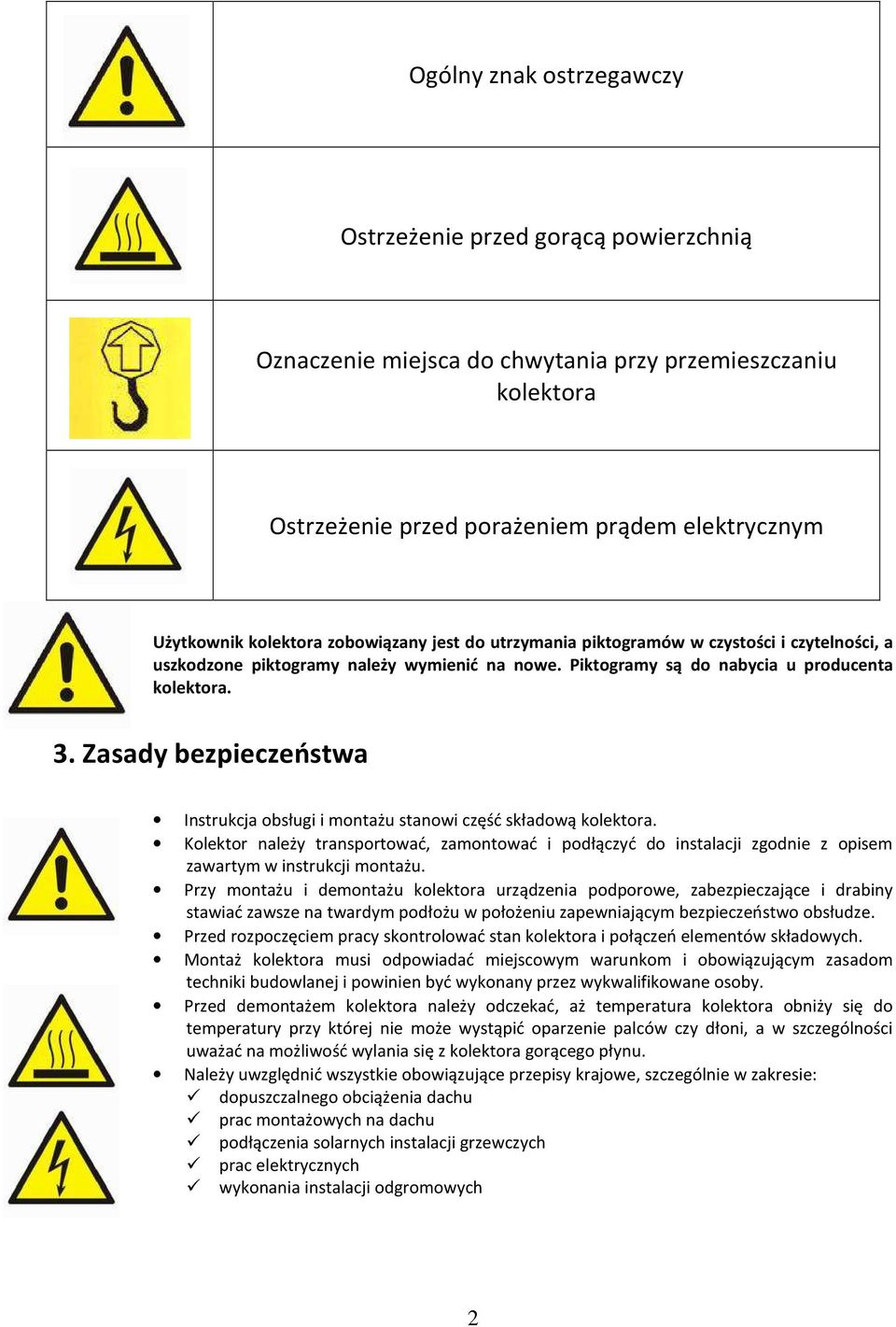 Zasady bezpieczeństwa Instrukcja obsługi i montażu stanowi część składową kolektora. Kolektor należy transportować, zamontować i podłączyć do instalacji zgodnie z opisem zawartym w instrukcji montażu.