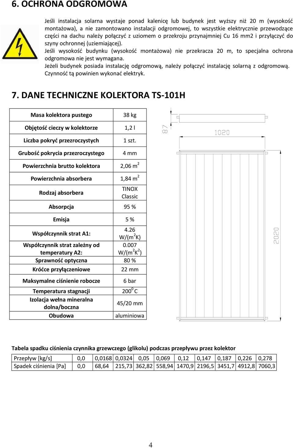 Jeśli wysokość budynku (wysokość montażowa) nie przekracza 20 m, to specjalna ochrona odgromowa nie jest wymagana.
