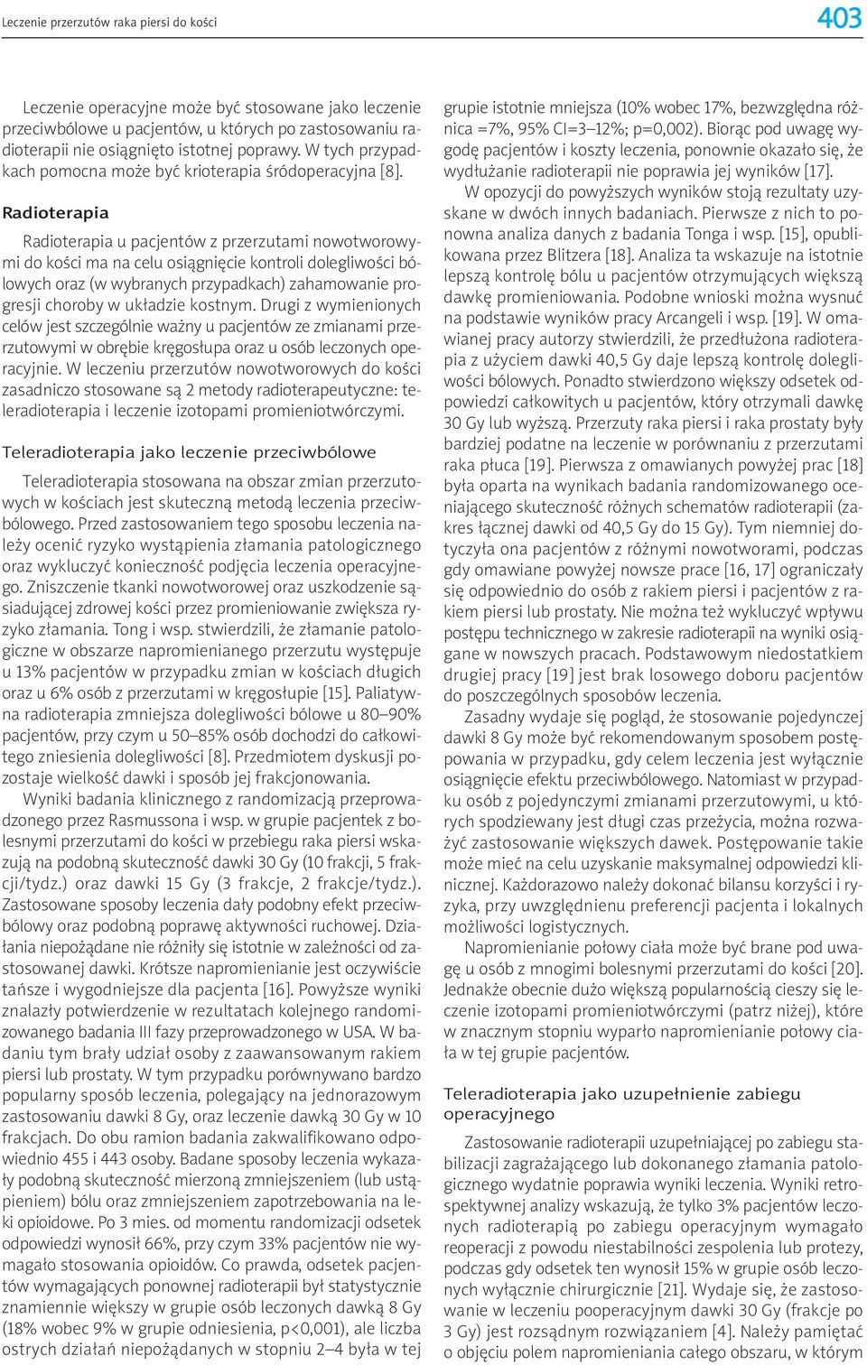 Radioterapia Radioterapia u pacjentów z przerzutami nowotworowymi do kości ma na celu osiągnięcie kontroli dolegliwości bólowych oraz (w wybranych przypadkach) zahamowanie progresji choroby w