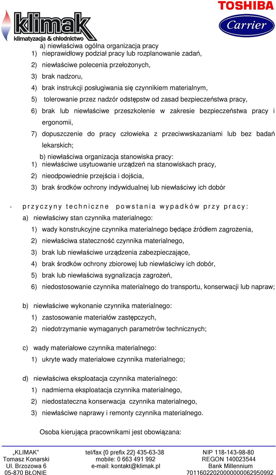 z przeciwwskazaniami lub bez badań lekarskich; b) niewłaściwa organizacja stanowiska pracy: 1) niewłaściwe usytuowanie urządzeń na stanowiskach pracy, 2) nieodpowiednie przejścia i dojścia, 3) brak