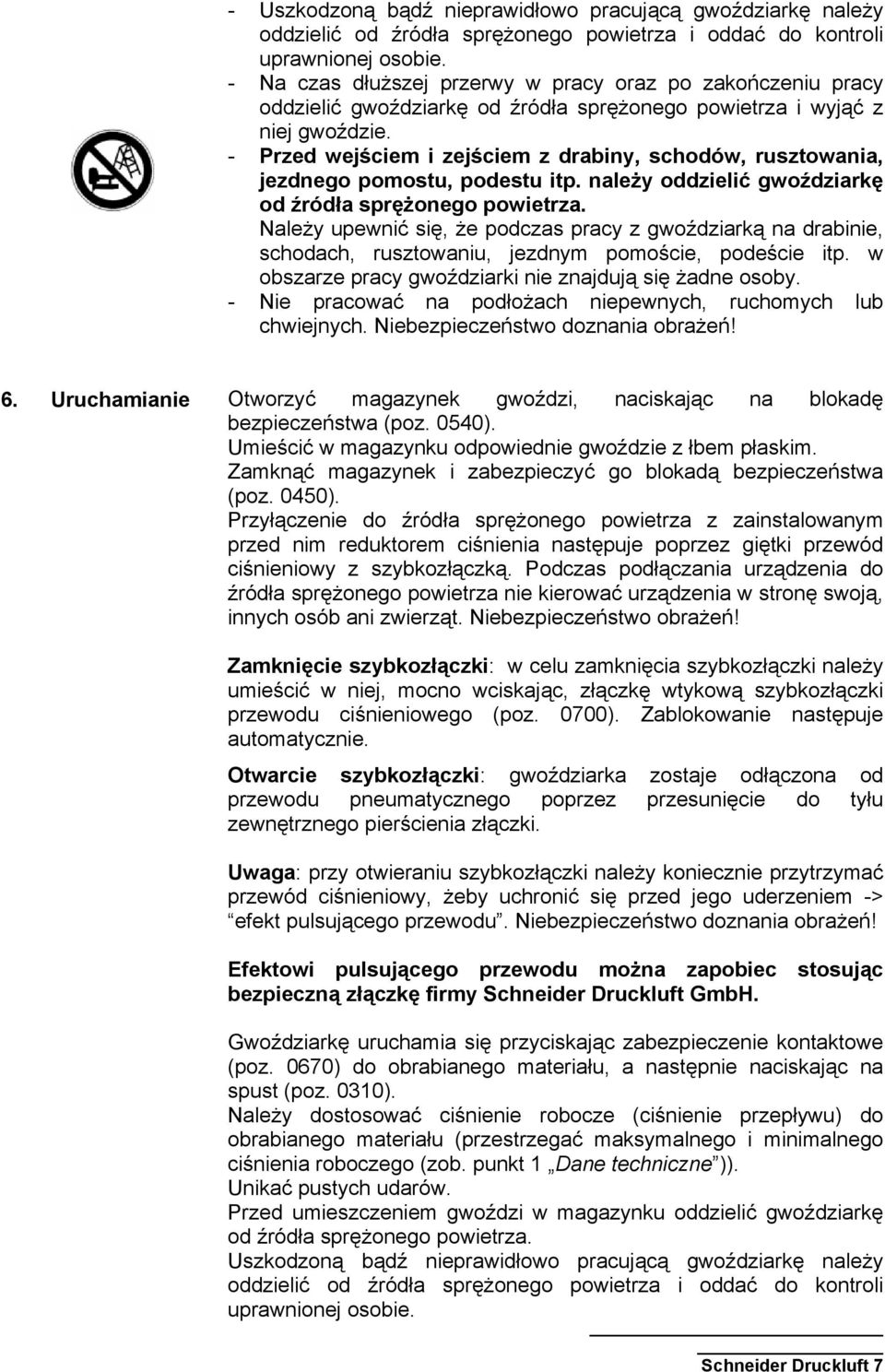 - Przed wejściem i zejściem z drabiny, schodów, rusztowania, jezdnego pomostu, podestu itp. należy oddzielić gwoździarkę od źródła sprężonego powietrza.