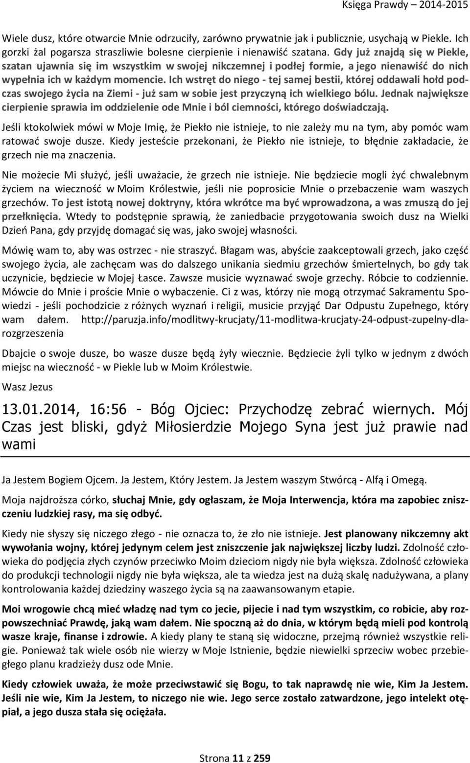Ich wstręt do niego - tej samej bestii, której oddawali hołd podczas swojego życia na Ziemi - już sam w sobie jest przyczyną ich wielkiego bólu.