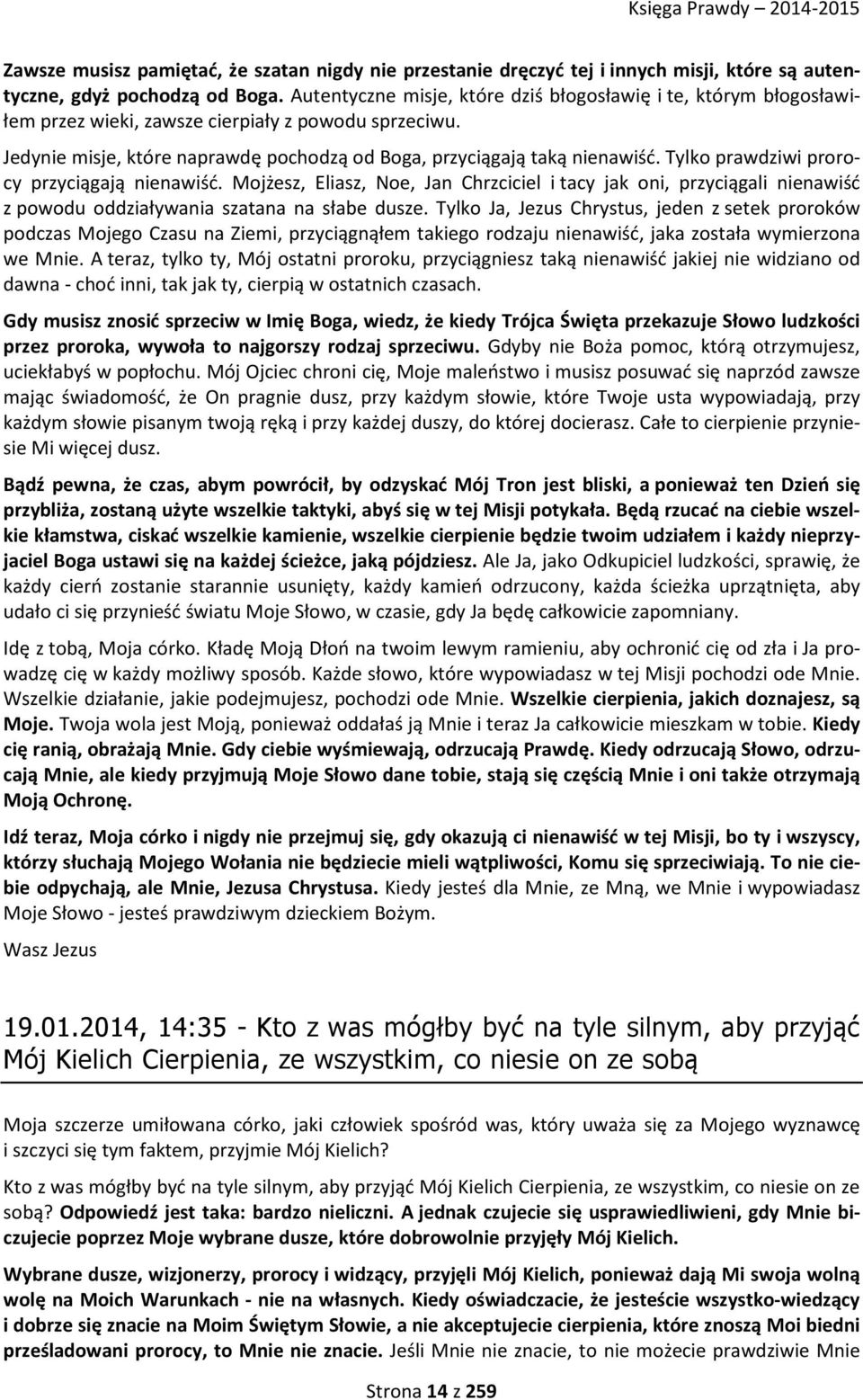 Tylko prawdziwi prorocy przyciągają nienawiść. Mojżesz, Eliasz, Noe, Jan Chrzciciel i tacy jak oni, przyciągali nienawiść z powodu oddziaływania szatana na słabe dusze.