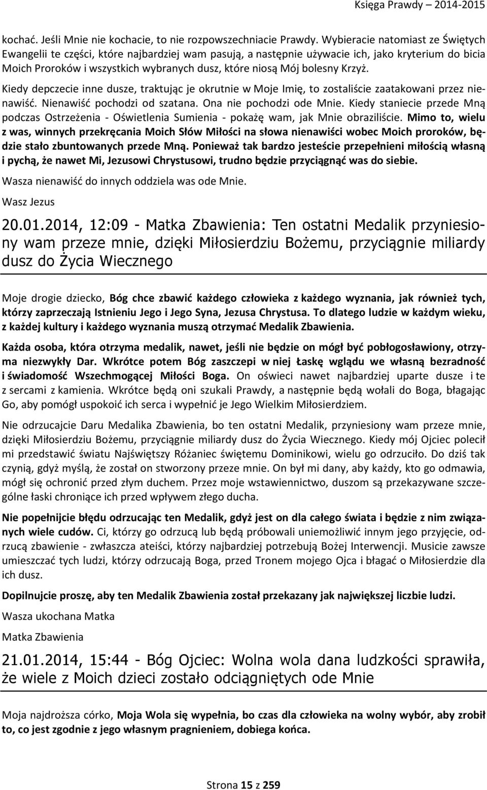 bolesny Krzyż. Kiedy depczecie inne dusze, traktując je okrutnie w Moje Imię, to zostaliście zaatakowani przez nienawiść. Nienawiść pochodzi od szatana. Ona nie pochodzi ode Mnie.