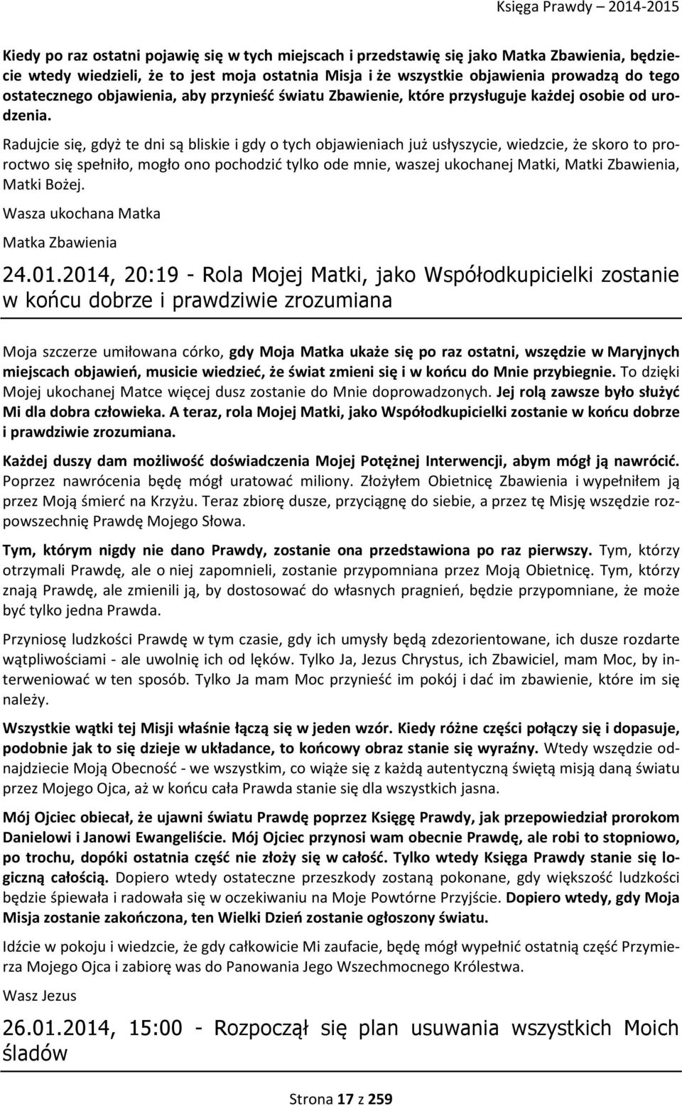 Radujcie się, gdyż te dni są bliskie i gdy o tych objawieniach już usłyszycie, wiedzcie, że skoro to proroctwo się spełniło, mogło ono pochodzić tylko ode mnie, waszej ukochanej Matki, Matki