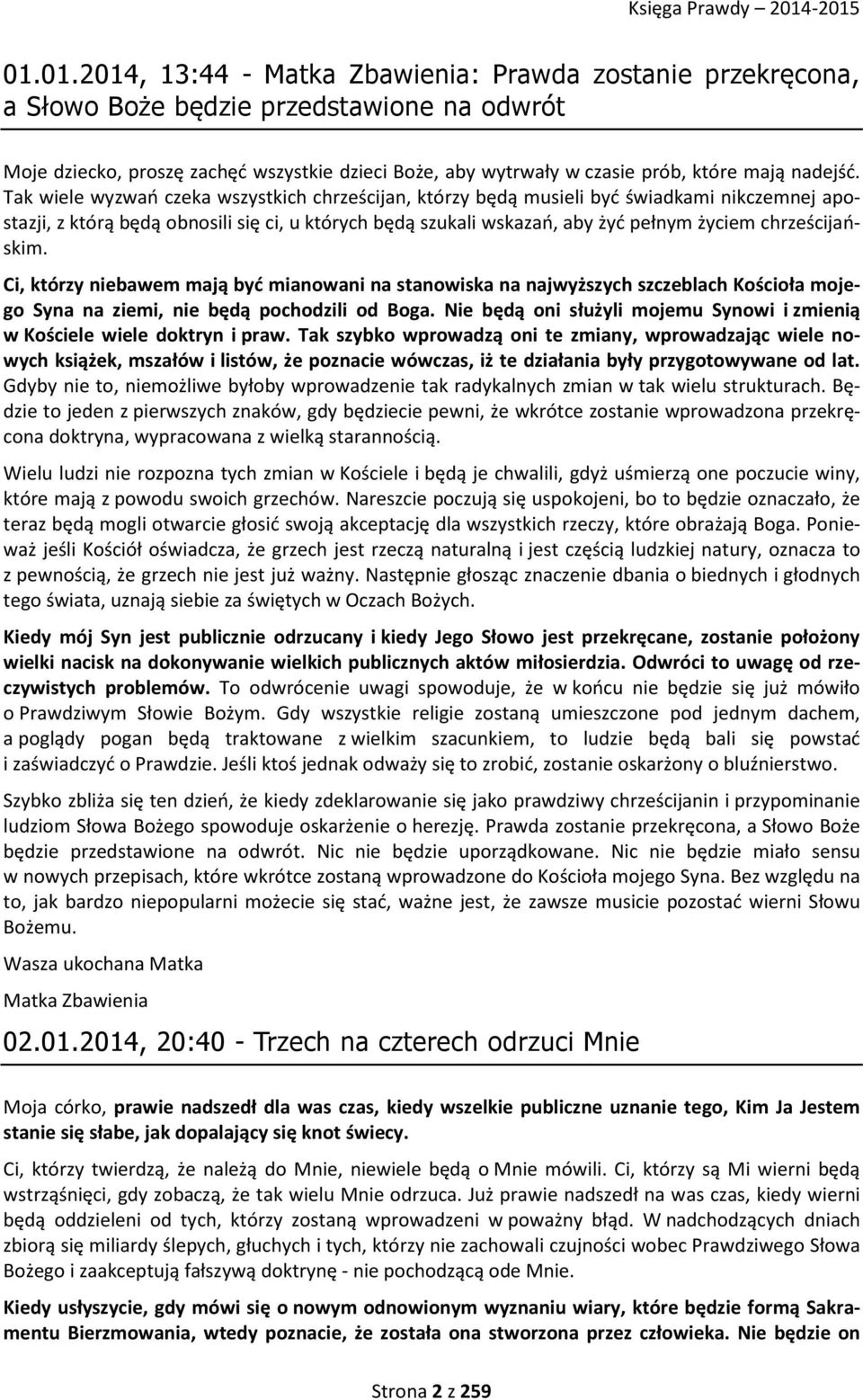 Tak wiele wyzwań czeka wszystkich chrześcijan, którzy będą musieli być świadkami nikczemnej apostazji, z którą będą obnosili się ci, u których będą szukali wskazań, aby żyć pełnym życiem