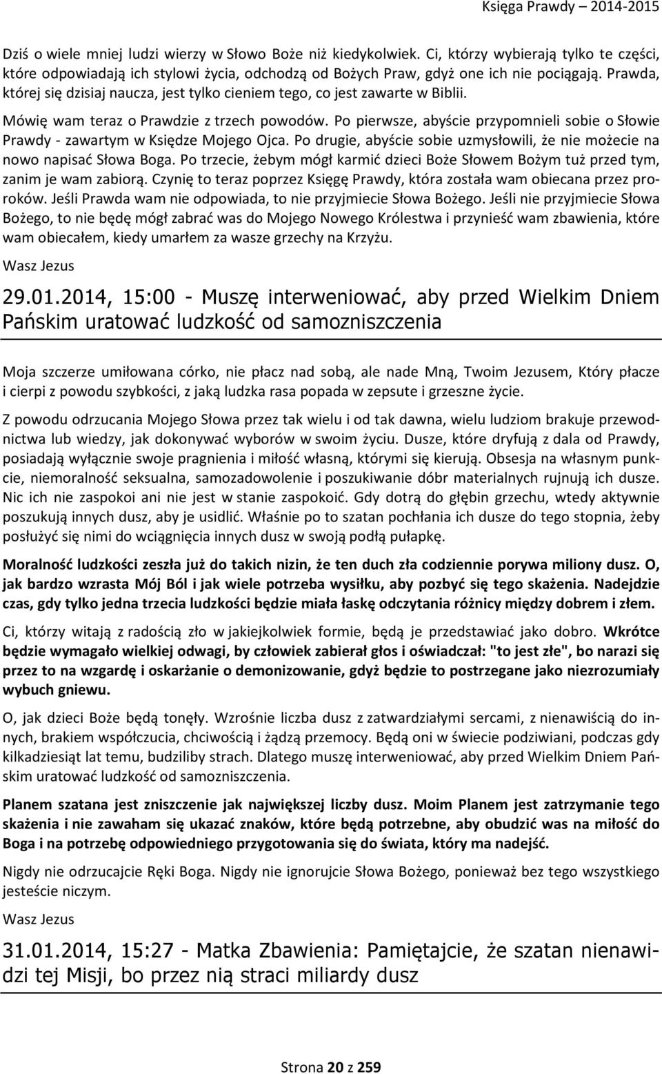 Po pierwsze, abyście przypomnieli sobie o Słowie Prawdy - zawartym w Księdze Mojego Ojca. Po drugie, abyście sobie uzmysłowili, że nie możecie na nowo napisać Słowa Boga.