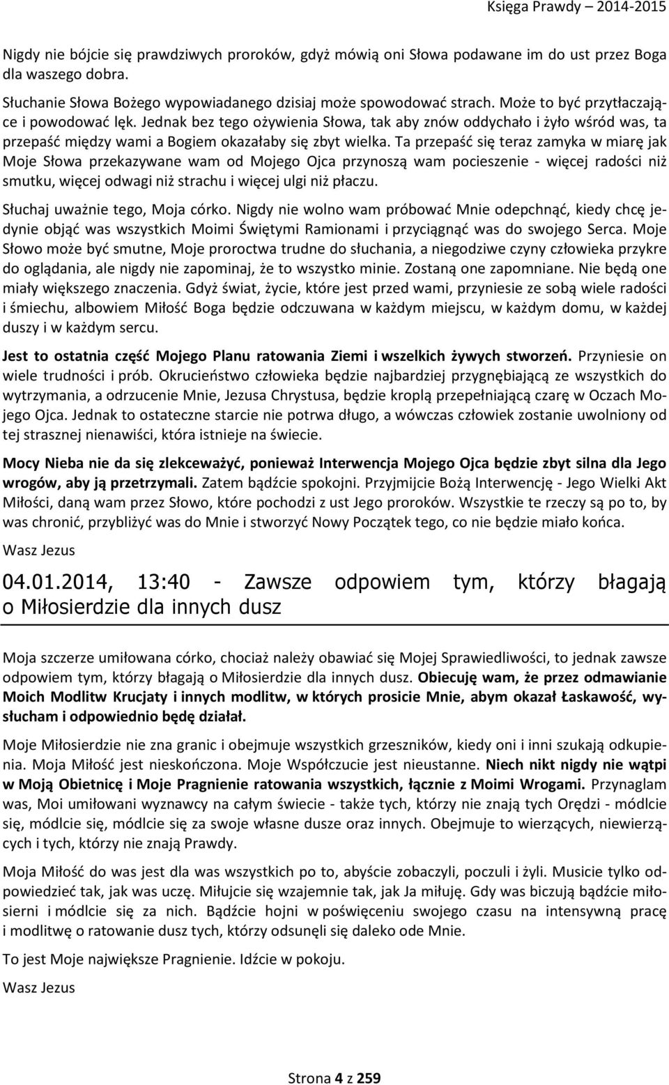 Ta przepaść się teraz zamyka w miarę jak Moje Słowa przekazywane wam od Mojego Ojca przynoszą wam pocieszenie - więcej radości niż smutku, więcej odwagi niż strachu i więcej ulgi niż płaczu.