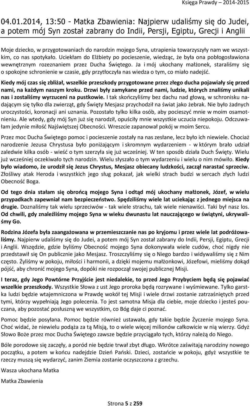utrapienia towarzyszyły nam we wszystkim, co nas spotykało. Uciekłam do Elżbiety po pocieszenie, wiedząc, że była ona pobłogosławiona wewnętrznym rozeznaniem przez Ducha Świętego.
