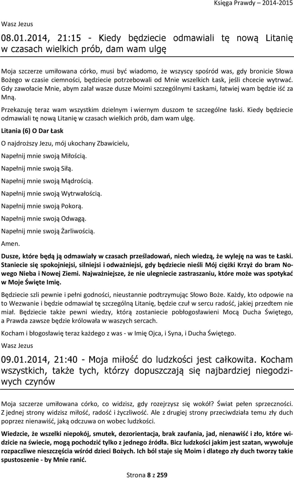 czasie ciemności, będziecie potrzebowali od Mnie wszelkich Łask, jeśli chcecie wytrwać. Gdy zawołacie Mnie, abym zalał wasze dusze Moimi szczególnymi Łaskami, łatwiej wam będzie iść za Mną.