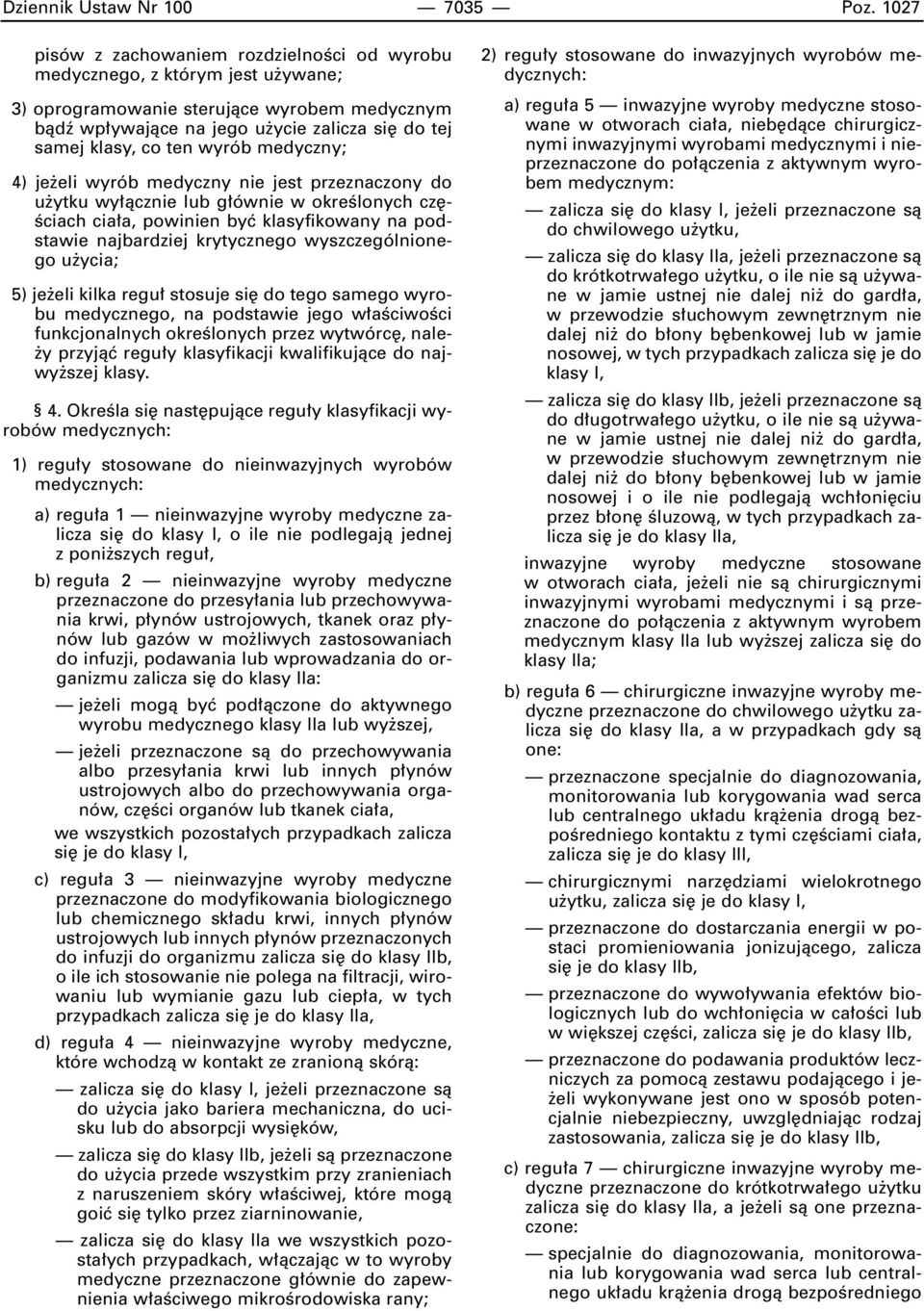 wyrób medyczny; 4) je eli wyrób medyczny nie jest przeznaczony do u ytku wy àcznie lub g ównie w okreêlonych cz - Êciach cia a, powinien byç klasyfikowany na podstawie najbardziej krytycznego