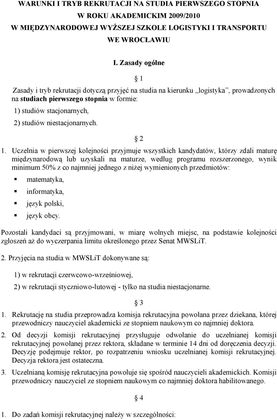 2 1. Uczelnia w pierwszej kolejności przyjmuje wszystkich kandydatów, którzy zdali maturę międzynarodową lub uzyskali na maturze, według programu rozszerzonego, wynik minimum 50% z co najmniej