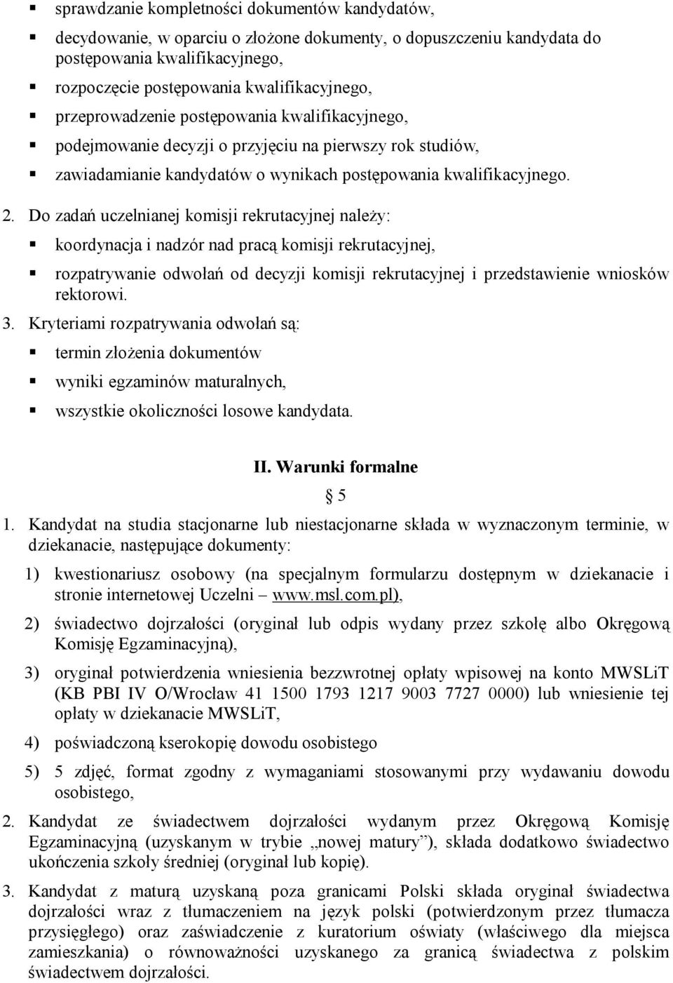 Do zadań uczelnianej komisji rekrutacyjnej należy: koordynacja i nadzór nad pracą komisji rekrutacyjnej, rozpatrywanie odwołań od decyzji komisji rekrutacyjnej i przedstawienie wniosków rektorowi. 3.
