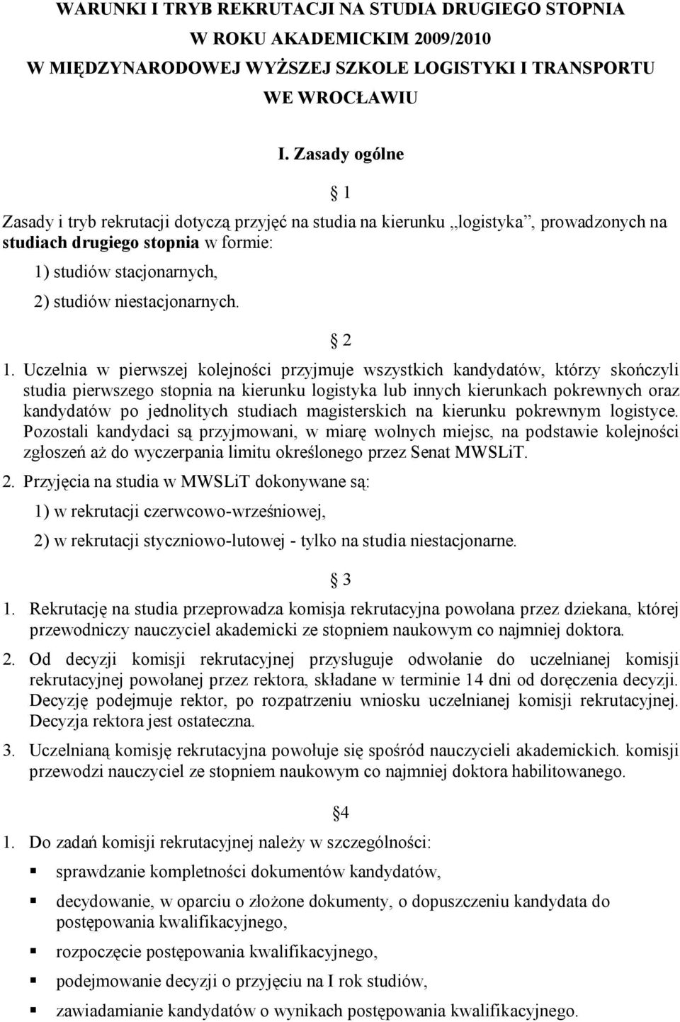 2 1. Uczelnia w pierwszej kolejności przyjmuje wszystkich kandydatów, którzy skończyli studia pierwszego stopnia na kierunku logistyka lub innych kierunkach pokrewnych oraz kandydatów po jednolitych