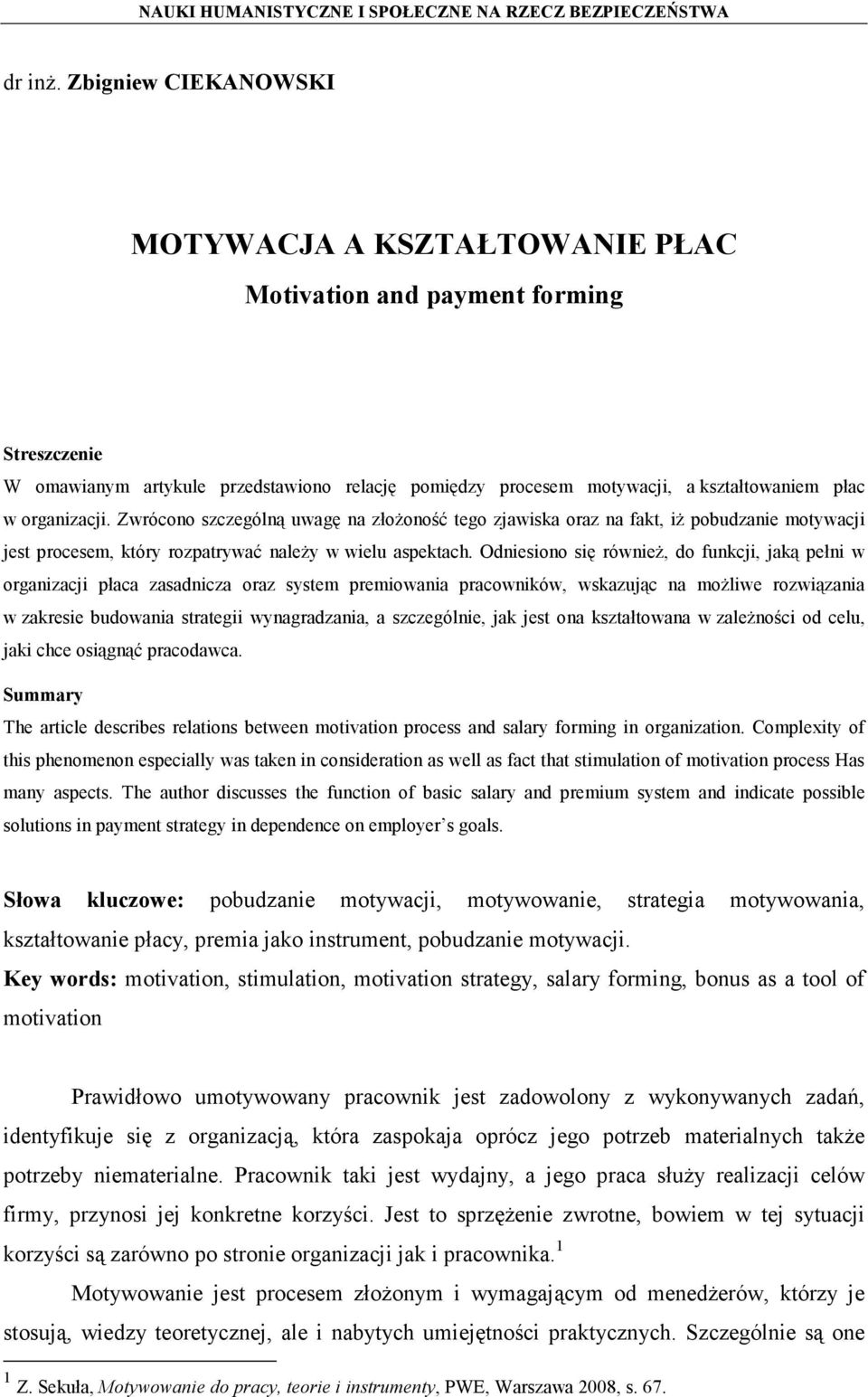 organizacji. Zwrócono szczególną uwagę na złożoność tego zjawiska oraz na fakt, iż pobudzanie motywacji jest procesem, który rozpatrywać należy w wielu aspektach.