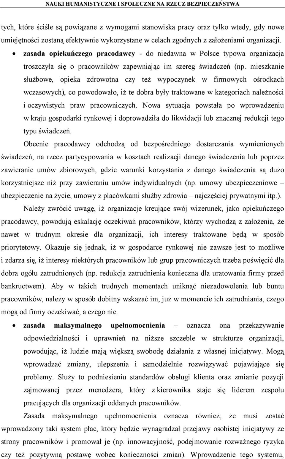 mieszkanie służbowe, opieka zdrowotna czy też wypoczynek w firmowych ośrodkach wczasowych), co powodowało, iż te dobra były traktowane w kategoriach należności i oczywistych praw pracowniczych.