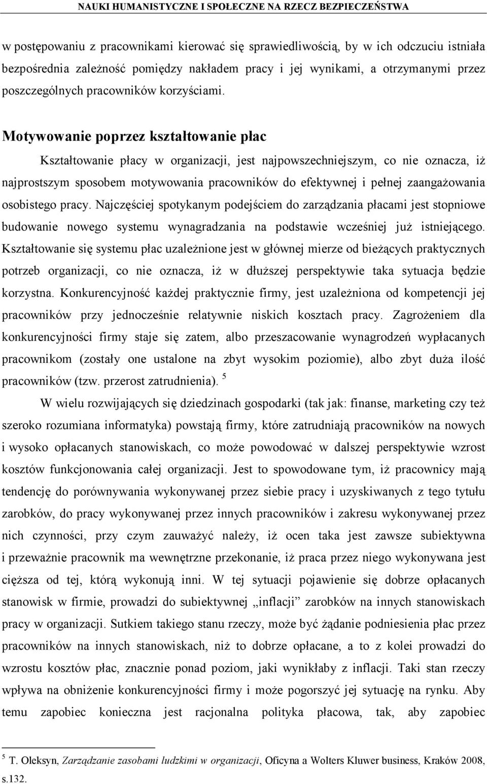Motywowanie poprzez kształtowanie płac Kształtowanie płacy w organizacji, jest najpowszechniejszym, co nie oznacza, iż najprostszym sposobem motywowania pracowników do efektywnej i pełnej