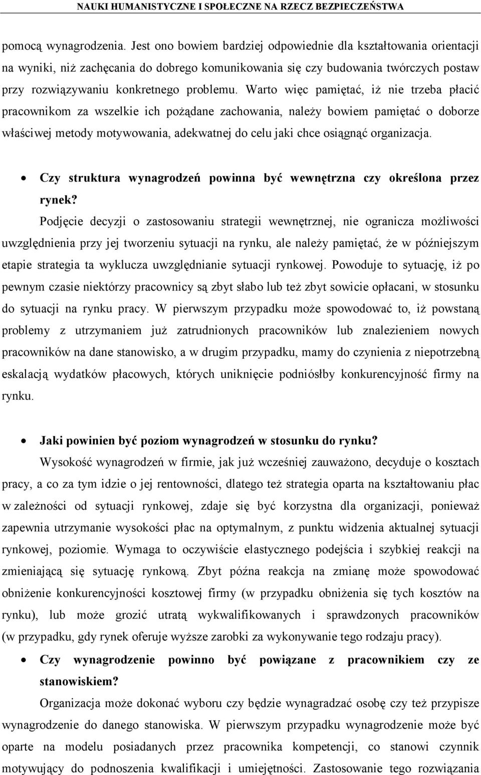 Warto więc pamiętać, iż nie trzeba płacić pracownikom za wszelkie ich pożądane zachowania, należy bowiem pamiętać o doborze właściwej metody motywowania, adekwatnej do celu jaki chce osiągnąć