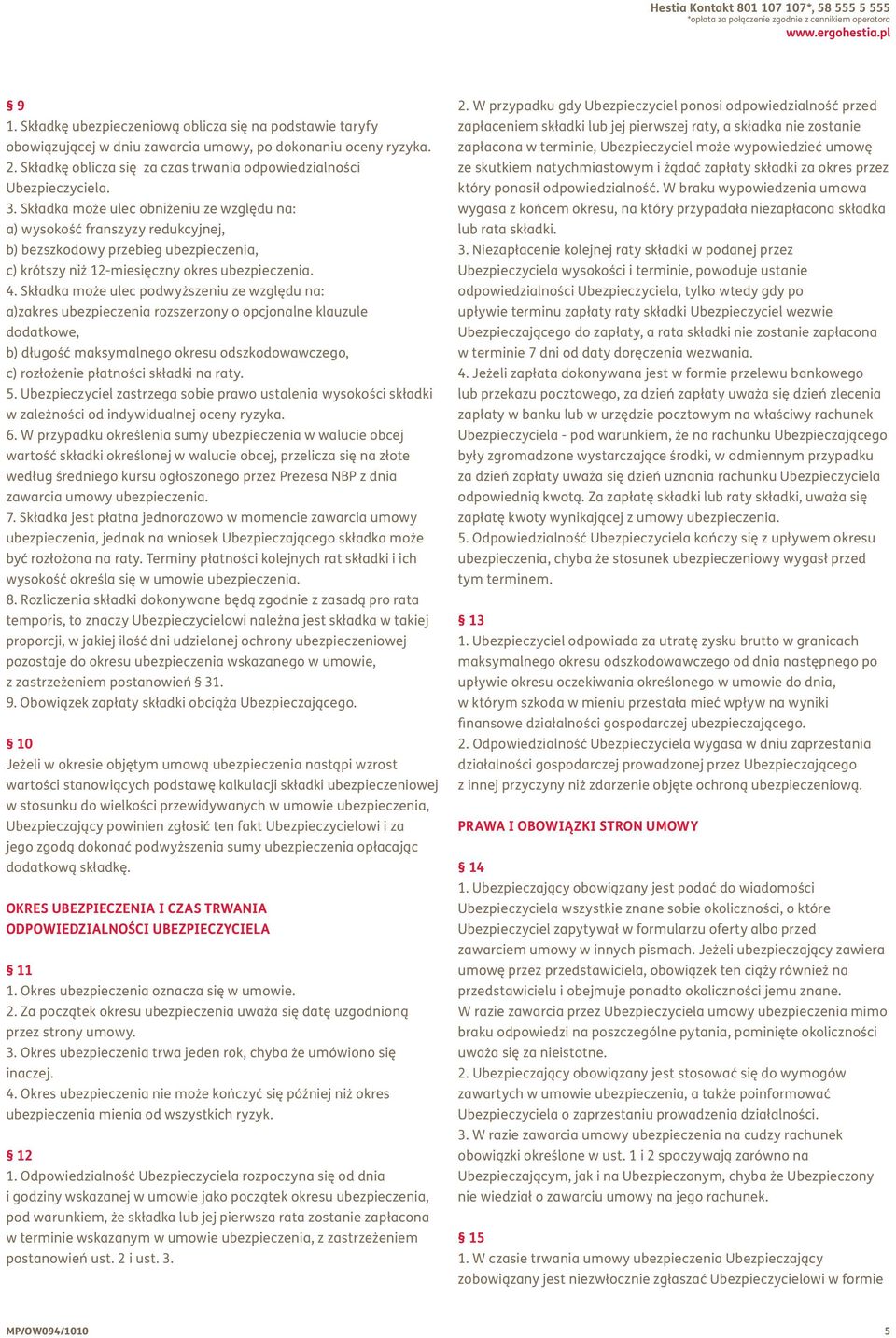 Składka może ulec obniżeniu ze względu na: a) wysokość franszyzy redukcyjnej, b) bezszkodowy przebieg ubezpieczenia, c) krótszy niż 12-miesięczny okres ubezpieczenia. 4.