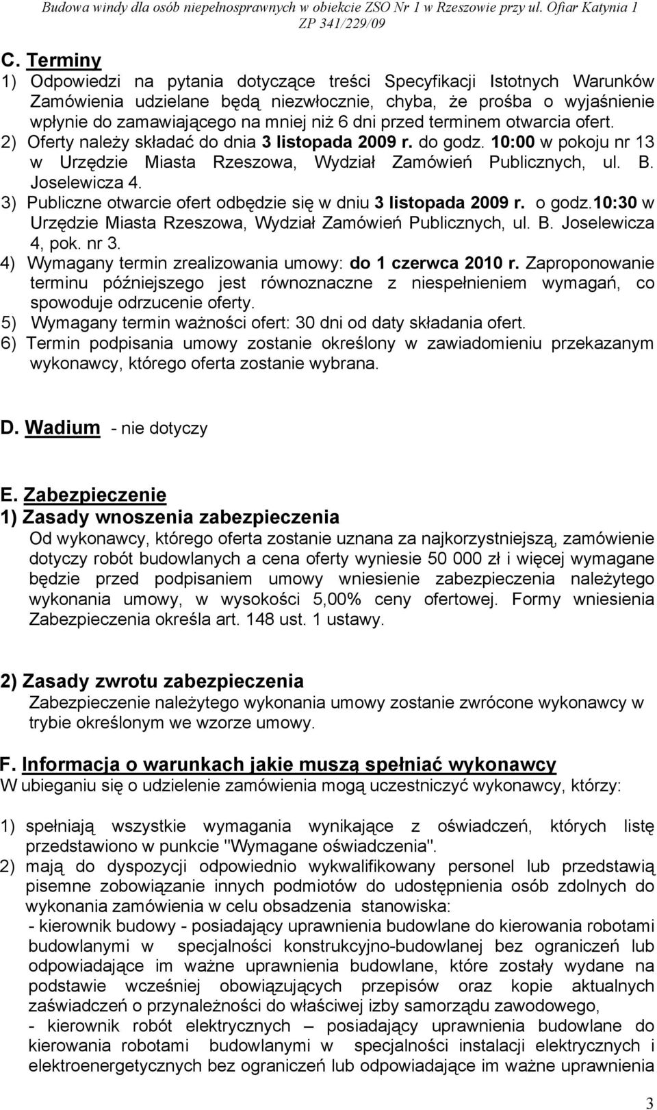 3) Publiczne otwarcie ofert odbędzie się w dniu 3 listopada 2009 r. o godz.10:30 w Urzędzie Miasta Rzeszowa, Wydział Zamówień Publicznych, ul. B. Joselewicza 4, pok. nr 3.