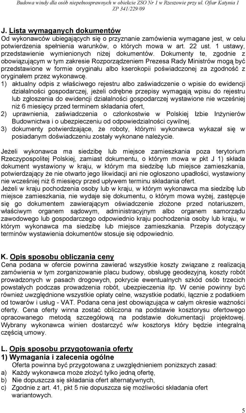 Dokumenty te, zgodnie z obowiązującym w tym zakresie Rozporządzeniem Prezesa Rady Ministrów mogą być przedstawione w formie oryginału albo kserokopii poświadczonej za zgodność z oryginałem przez