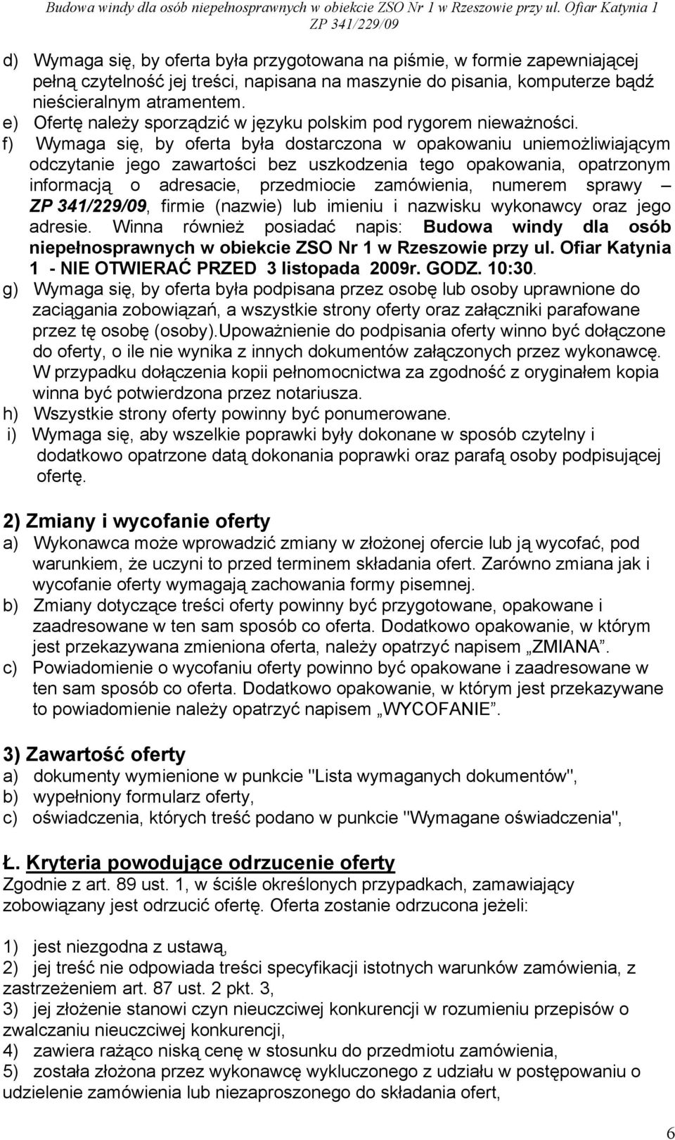 f) Wymaga się, by oferta była dostarczona w opakowaniu uniemożliwiającym odczytanie jego zawartości bez uszkodzenia tego opakowania, opatrzonym informacją o adresacie, przedmiocie zamówienia, numerem