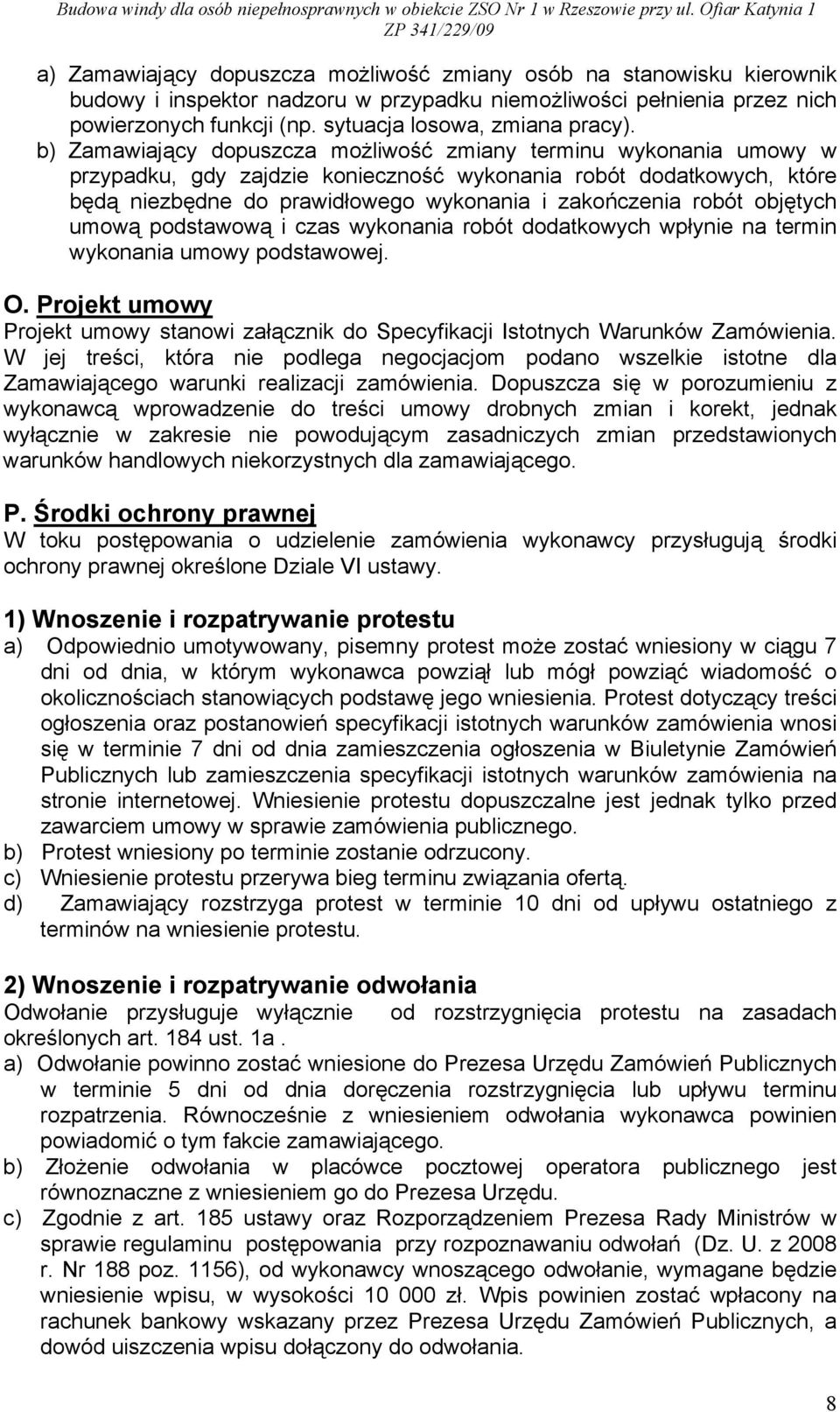 b) Zamawiający dopuszcza możliwość zmiany terminu wykonania umowy w przypadku, gdy zajdzie konieczność wykonania robót dodatkowych, które będą niezbędne do prawidłowego wykonania i zakończenia robót