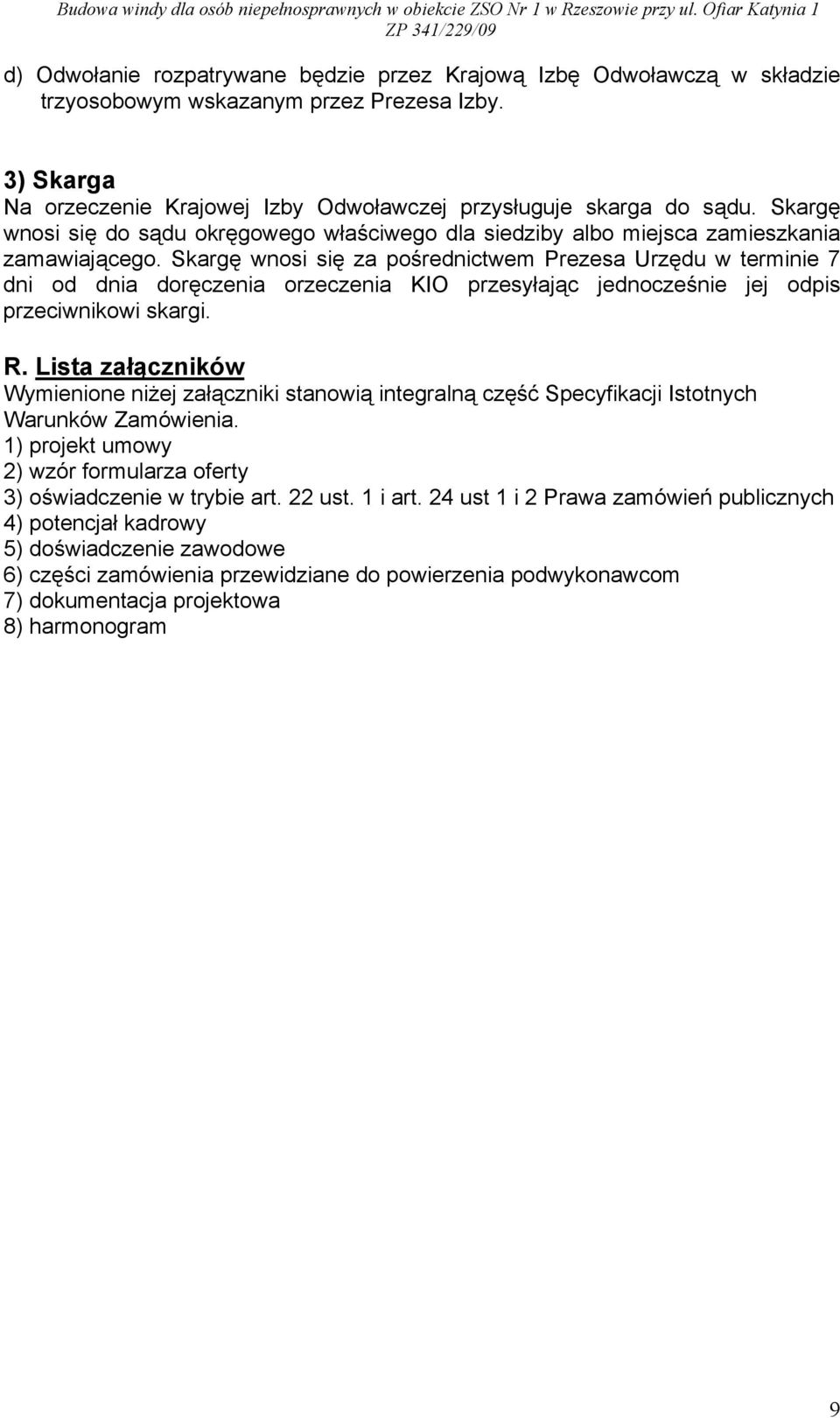 Skargę wnosi się za pośrednictwem Prezesa Urzędu w terminie 7 dni od dnia doręczenia orzeczenia KIO przesyłając jednocześnie jej odpis przeciwnikowi skargi. R.