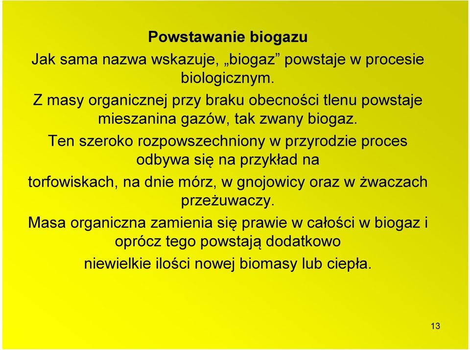 Ten szeroko rozpowszechniony w przyrodzie proces odbywa się na przykład na torfowiskach, na dnie mórz, w