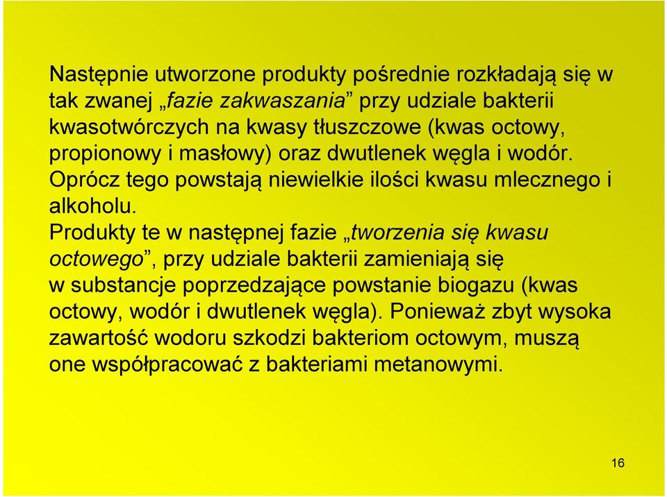 Produkty te w następnej fazie tworzenia się kwasu octowego, przy udziale bakterii zamieniają się w substancje poprzedzające powstanie biogazu