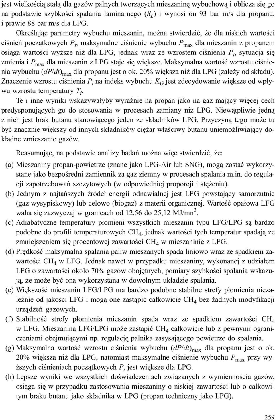 dla LPG, jednak wraz ze wzrostem ciœnienia P i, sytuacja siê zmienia i P max dla mieszanin z LPG staje siê wiêksze. Maksymalna wartoœæ wzrostu ciœnienia wybuchu (dp/dt) max dla propanu jest o ok.