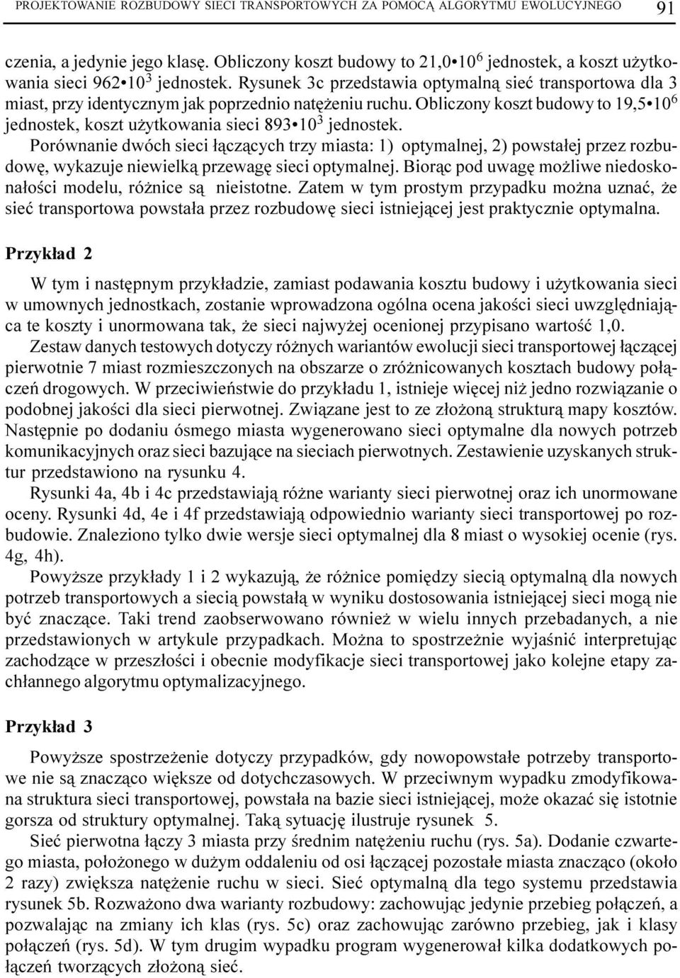 Rysunek 3c przedstawia optymaln¹ sieæ transportowa dla 3 miast, przy identycznym jak poprzednio natê eniu ruchu.