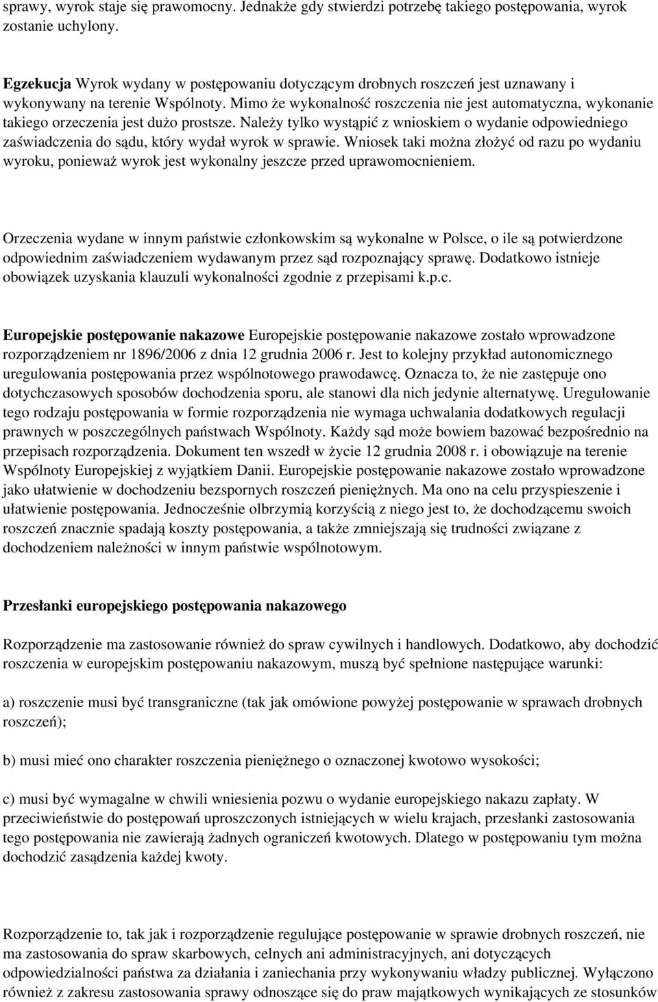 Mimo że wykonalność roszczenia nie jest automatyczna, wykonanie takiego orzeczenia jest dużo prostsze.