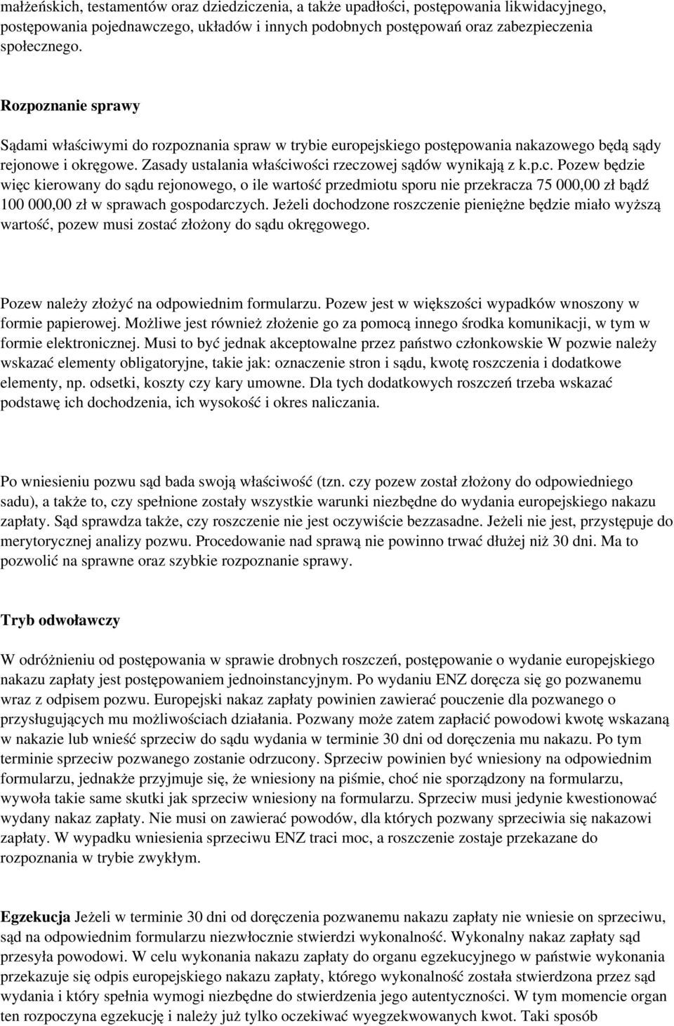 Jeżeli dochodzone roszczenie pieniężne będzie miało wyższą wartość, pozew musi zostać złożony do sądu okręgowego. Pozew należy złożyć na odpowiednim formularzu.