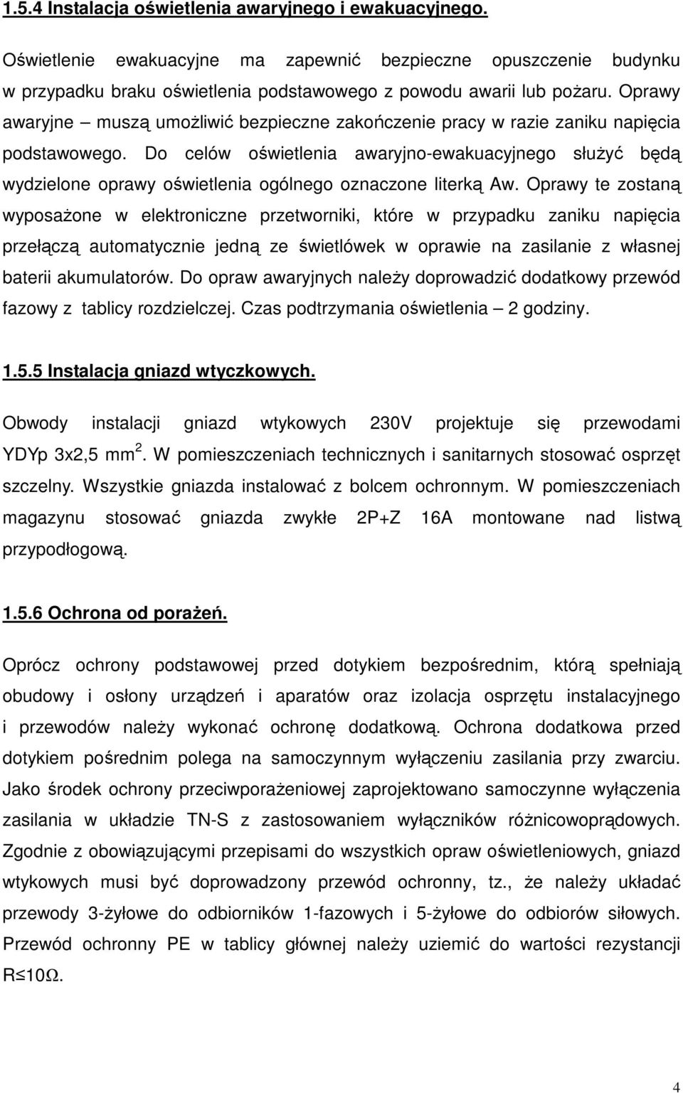 Do celów oświetlenia awaryjno-ewakuacyjnego słuŝyć będą wydzielone oprawy oświetlenia ogólnego oznaczone literką Aw.